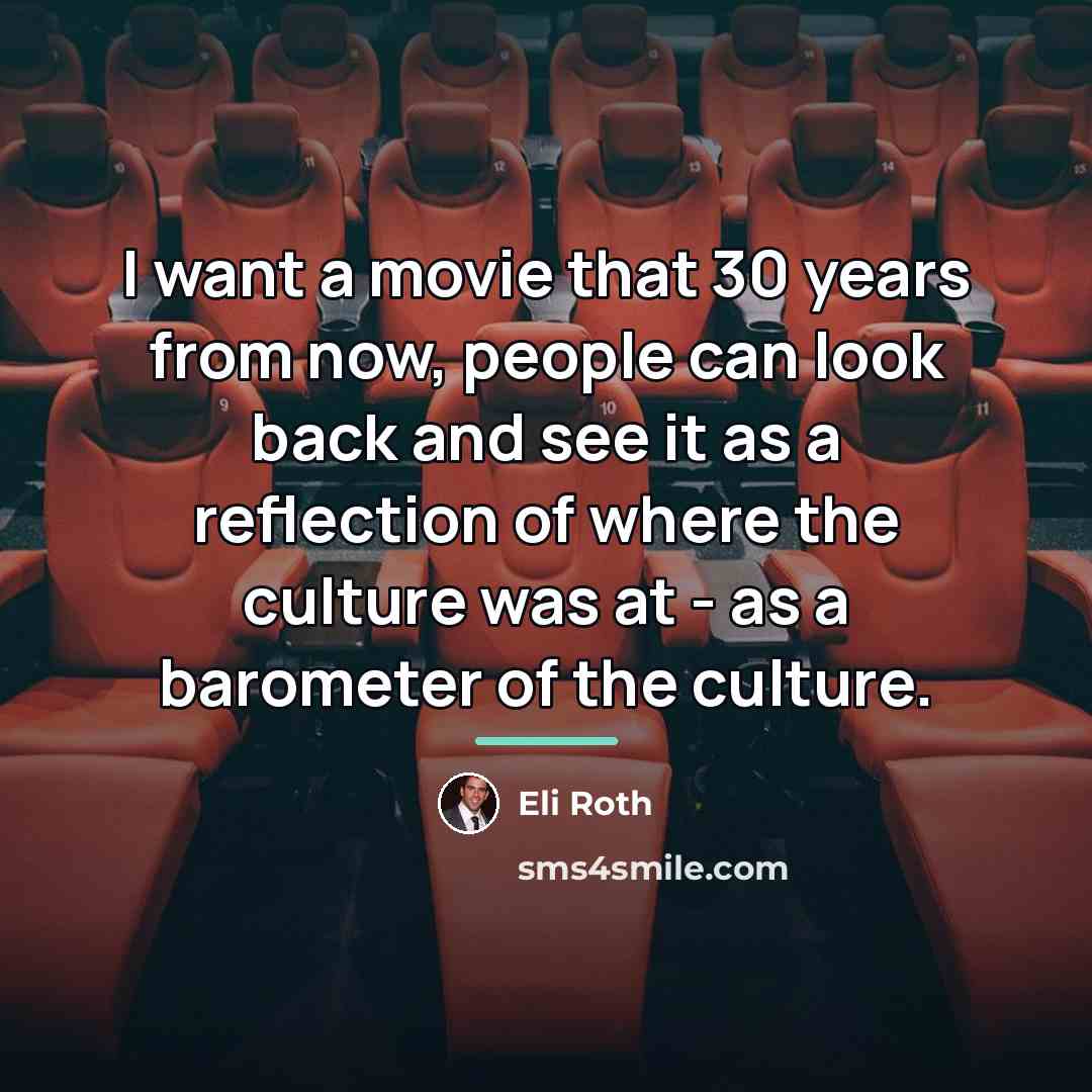 “I want a movie that 30 years from now, people…” quote by Eli Roth
