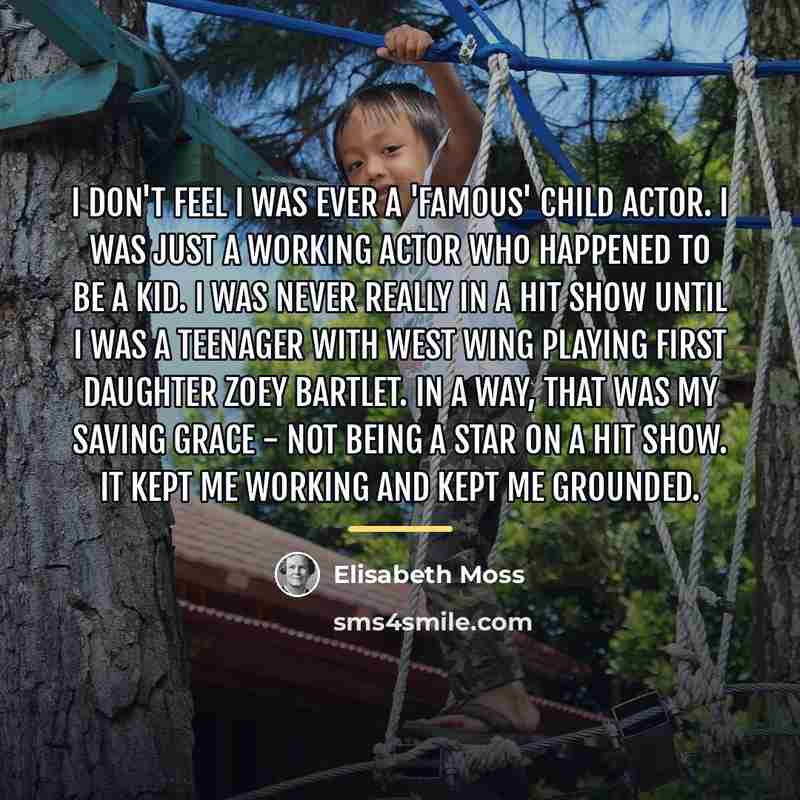 “I don't feel I was ever a 'famous' child actor.…” quote by Elisabeth Moss