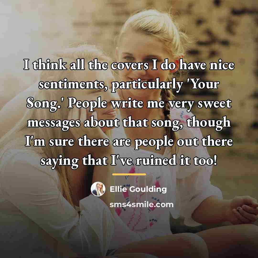 “I think all the covers I do have nice sentiments,…” quote by Ellie Goulding
