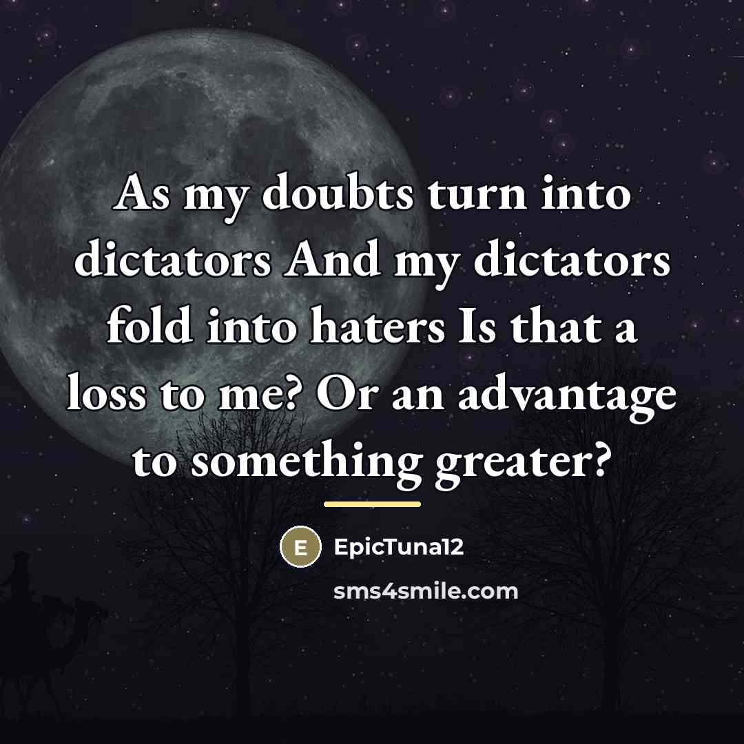 “As my doubts turn into dictators And my dictators fold…” quote by EpicTuna12
