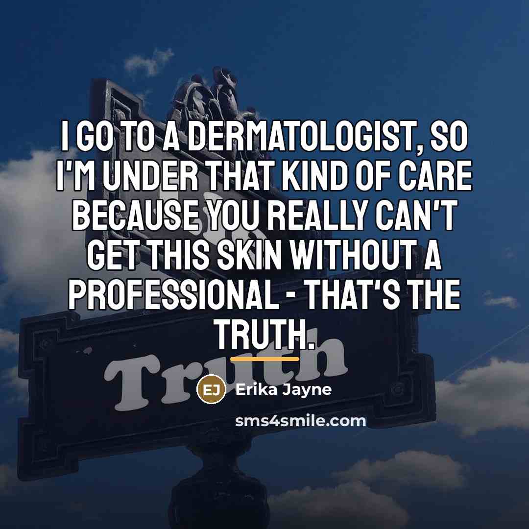 “I go to a dermatologist, so I'm under that kind…” quote by Erika Jayne