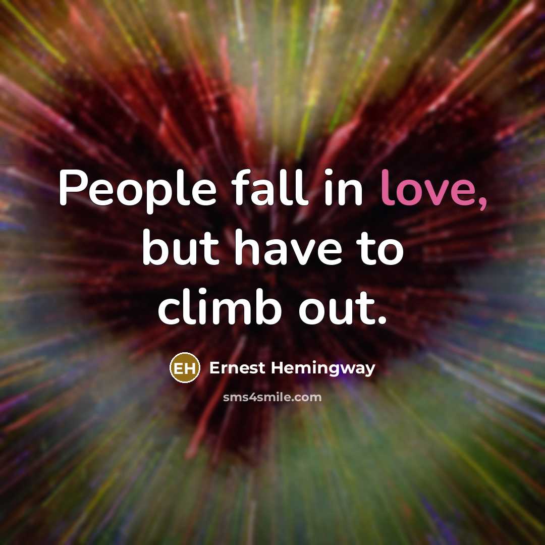 “People fall in love, but have to climb out.” quote by Ernest Hemingway