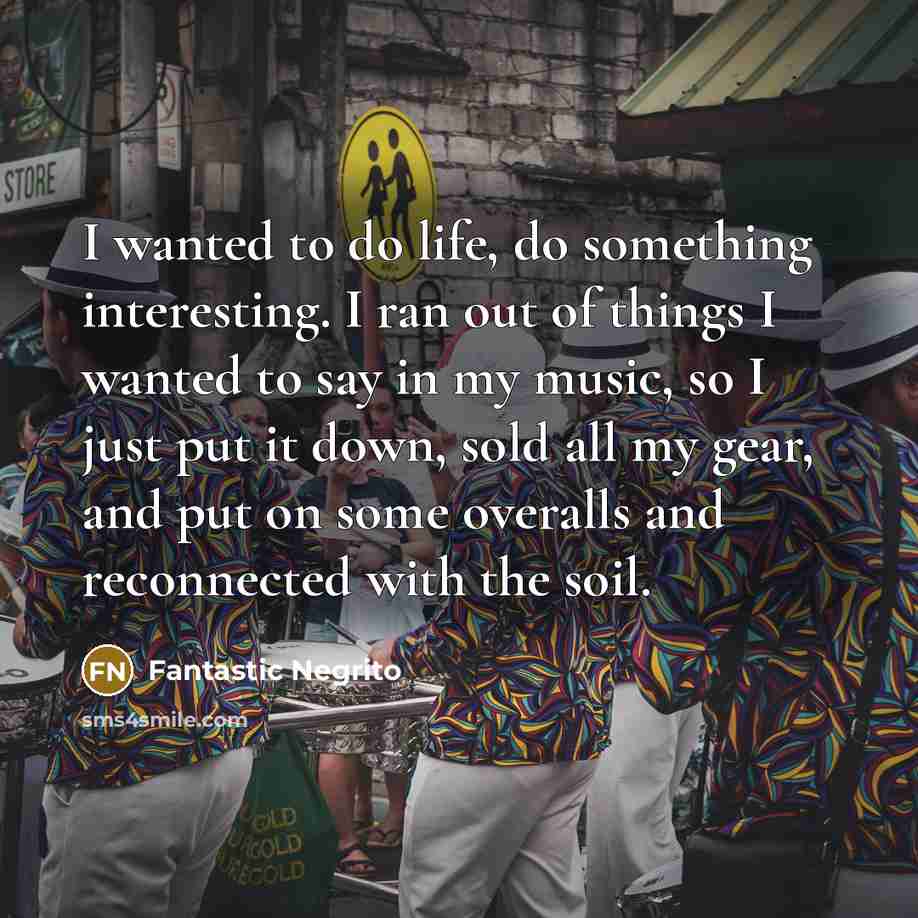 “I wanted to do life, do something interesting. I ran…” quote by Fantastic Negrito