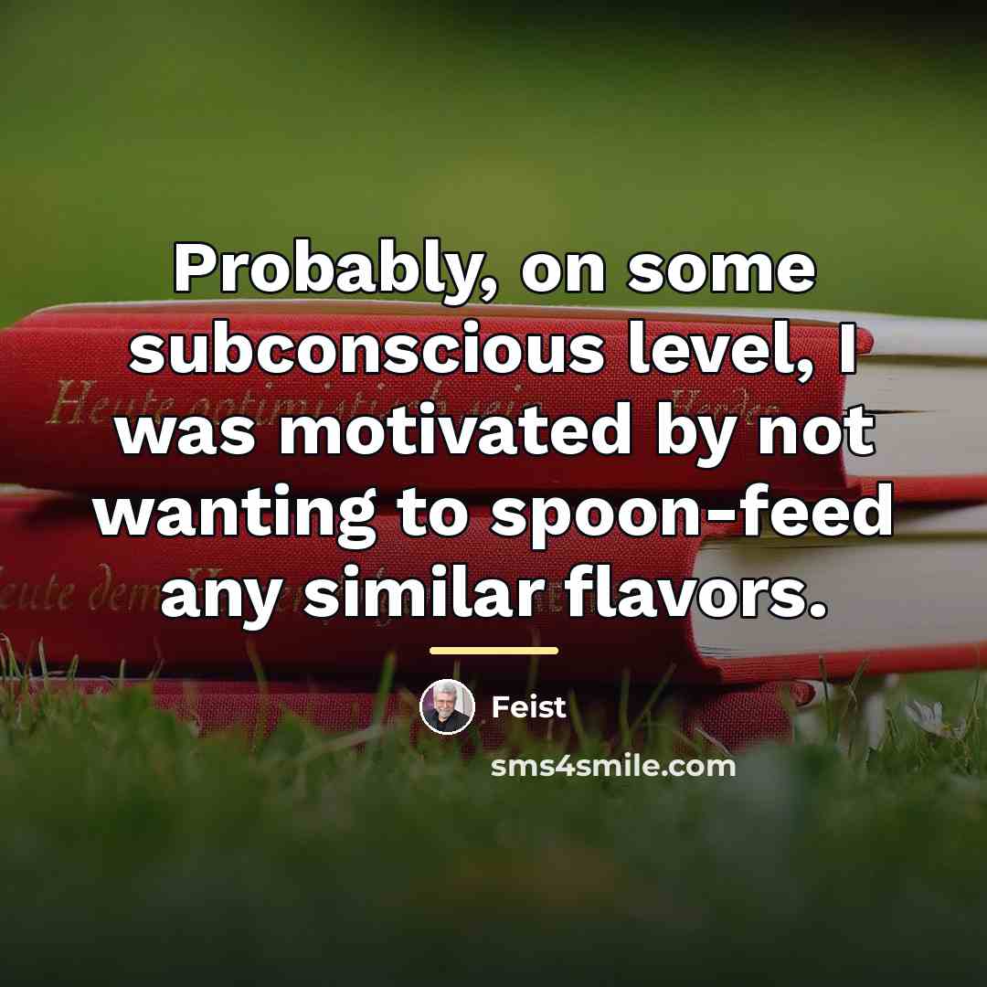 “Probably, on some subconscious level, I was motivated by not…” quote by Feist