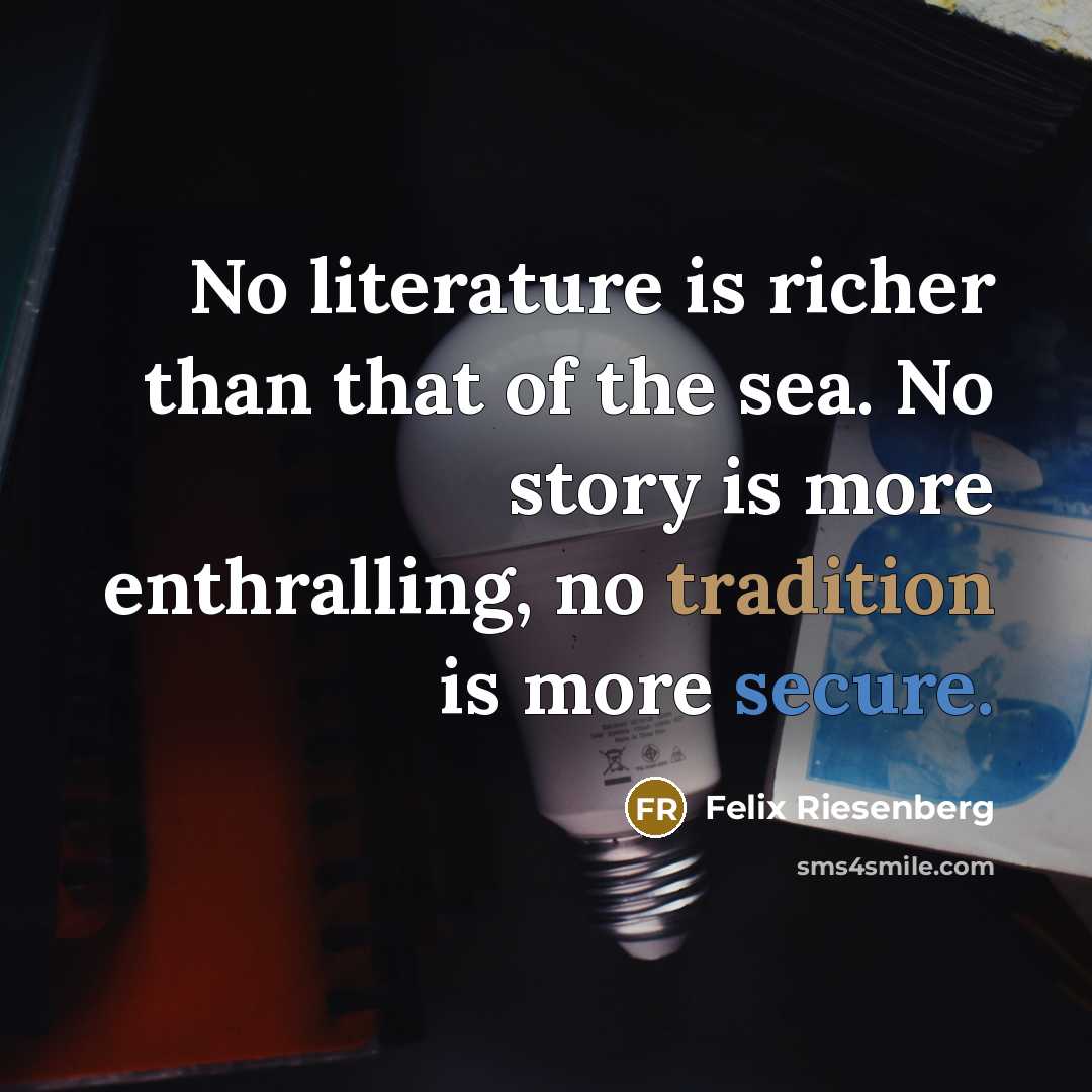 “No literature is richer than that of the sea. No…” quote by Felix Riesenberg