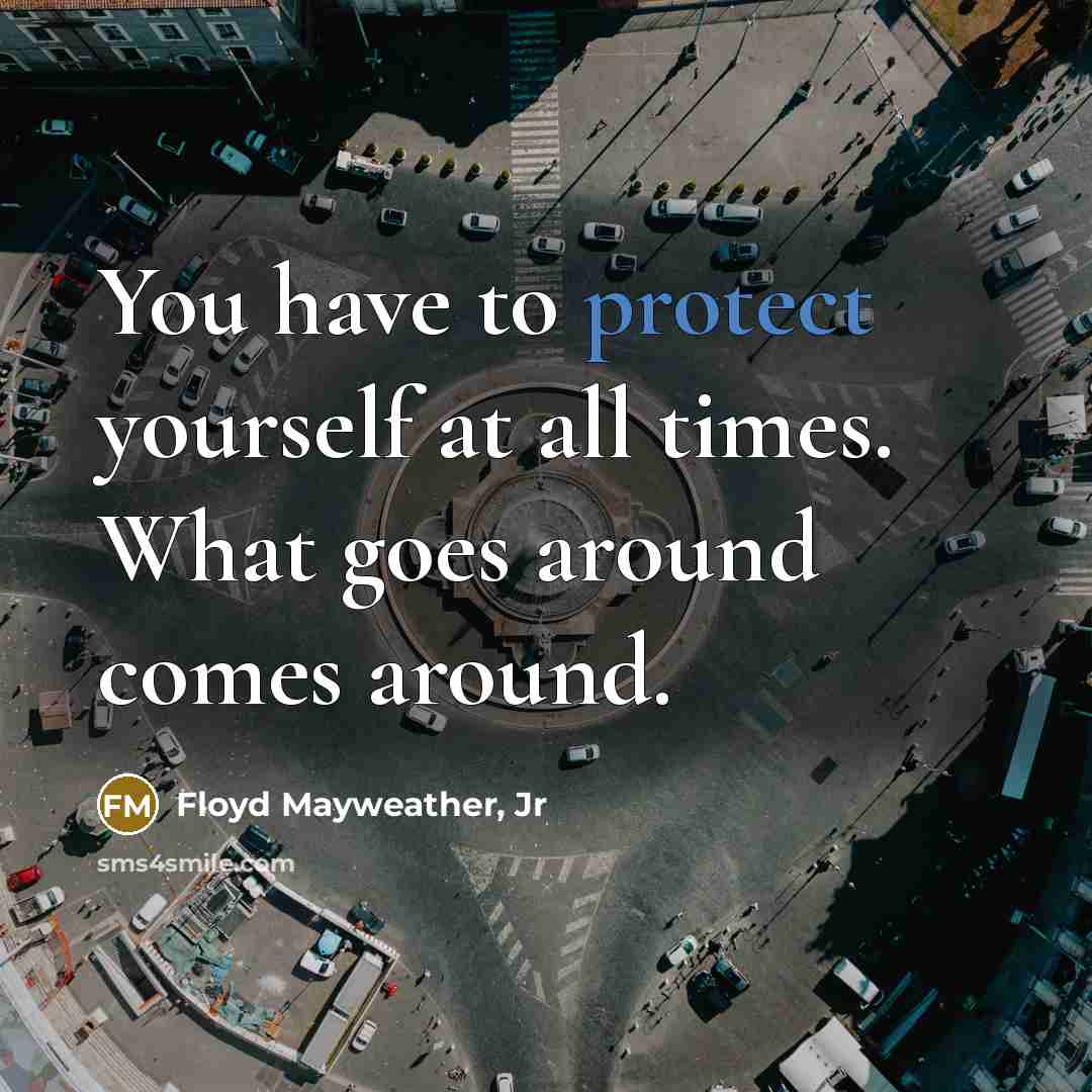 “You have to protect yourself at all times. What goes…” quote by Floyd Mayweather, Jr