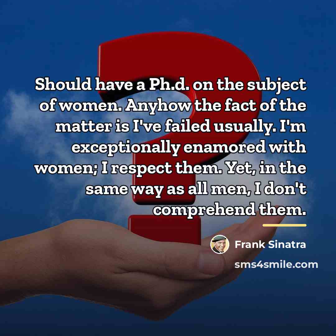 “Should have a Ph.d. on the subject of women. Anyhow…” quote by Frank Sinatra