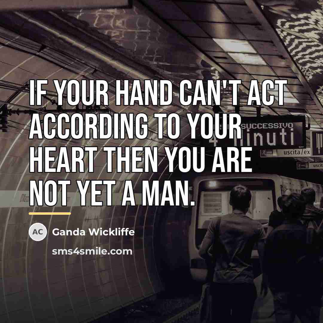 “If your hand can't act according to your heart then…” quote by Ganda Wickliffe