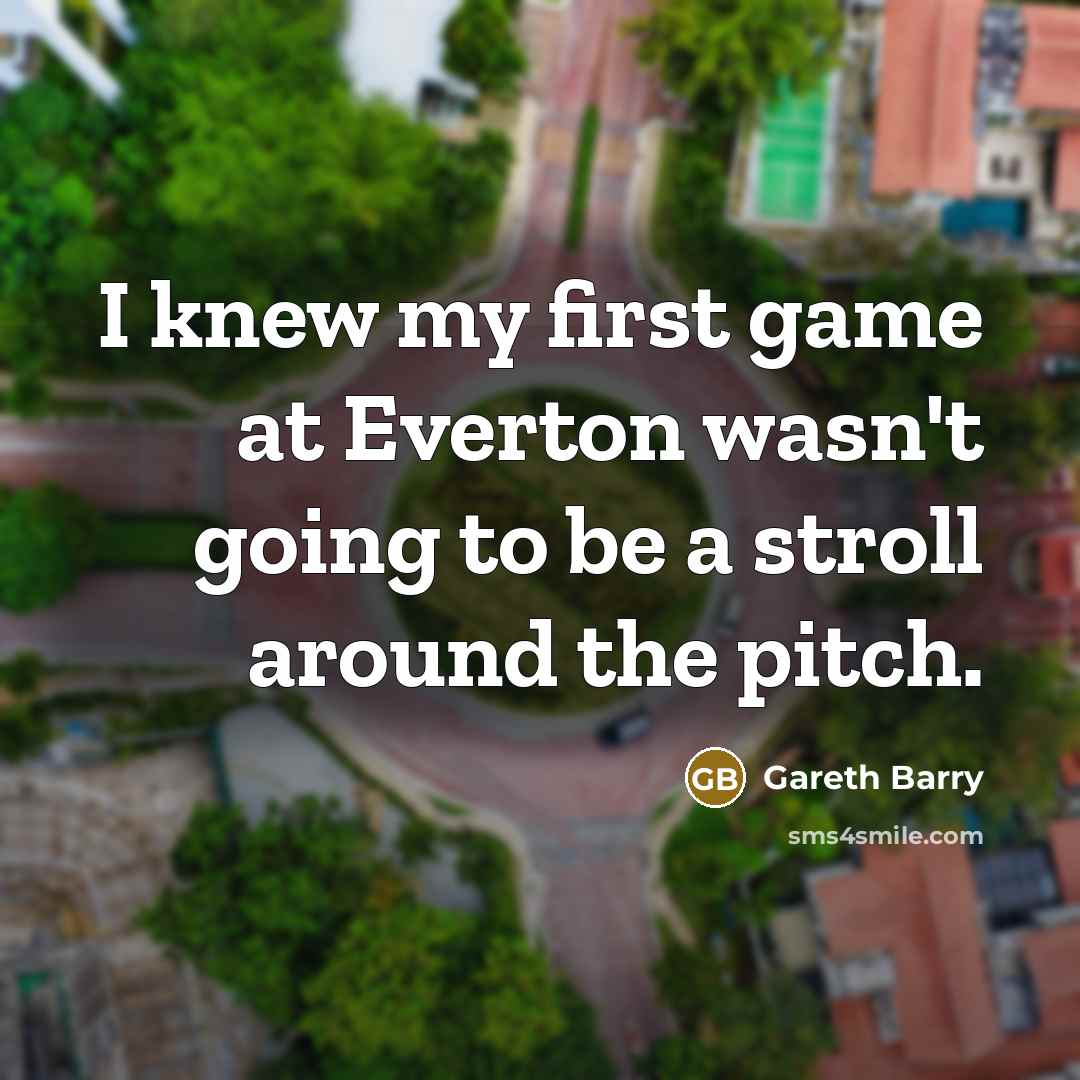 “I knew my first game at Everton wasn't going to…” quote by Gareth Barry