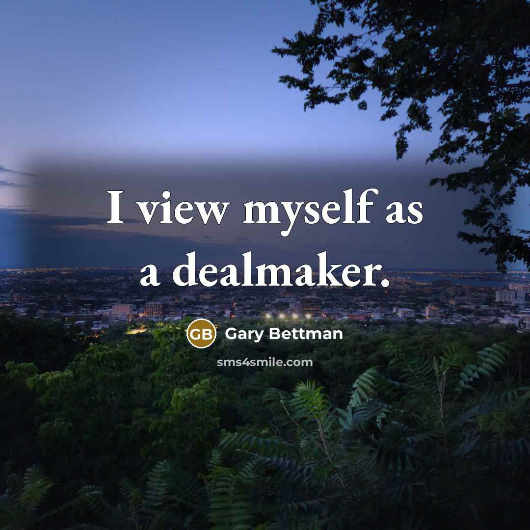 “I view myself as a dealmaker.…” quote by Gary Bettman