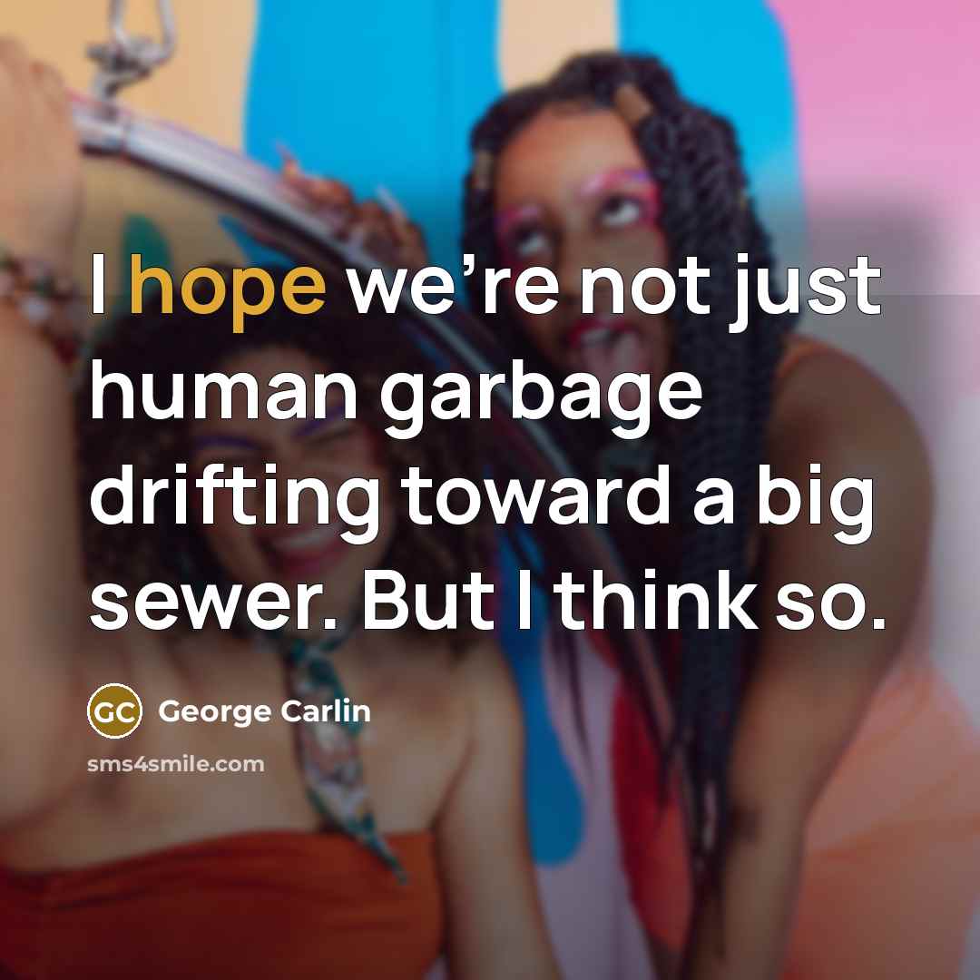 “I hope we're not just human garbage drifting toward a…” quote by George Carlin