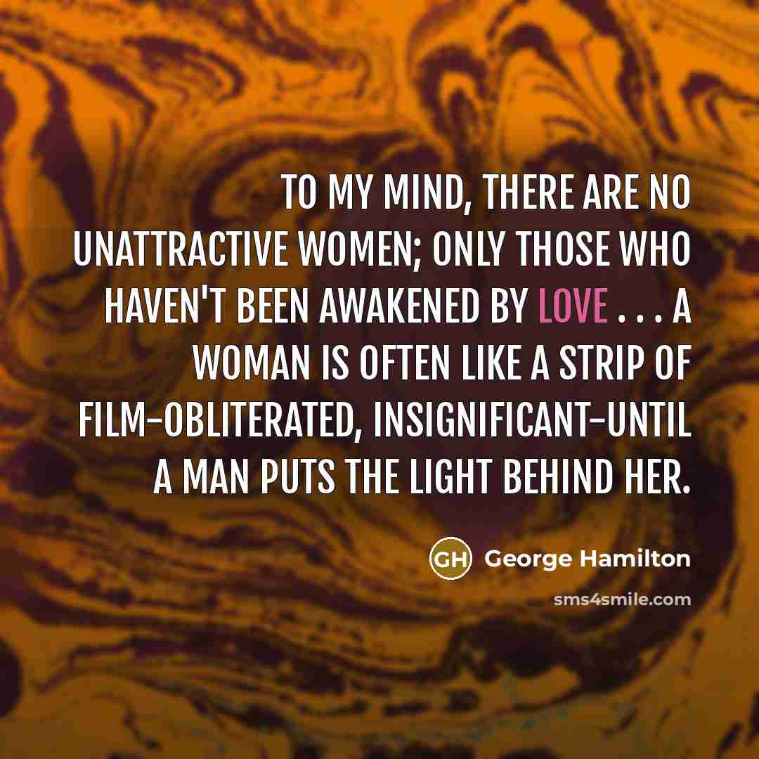 “To my mind, there are no unattractive women; only those…” quote by George Hamilton