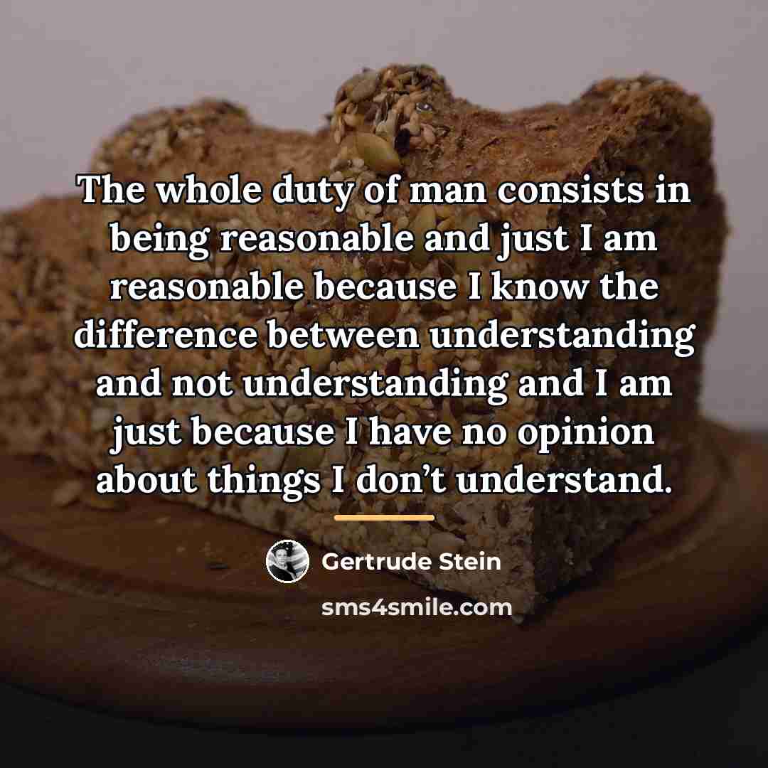 “The whole duty of man consists in being reasonable and…” quote by Gertrude Stein