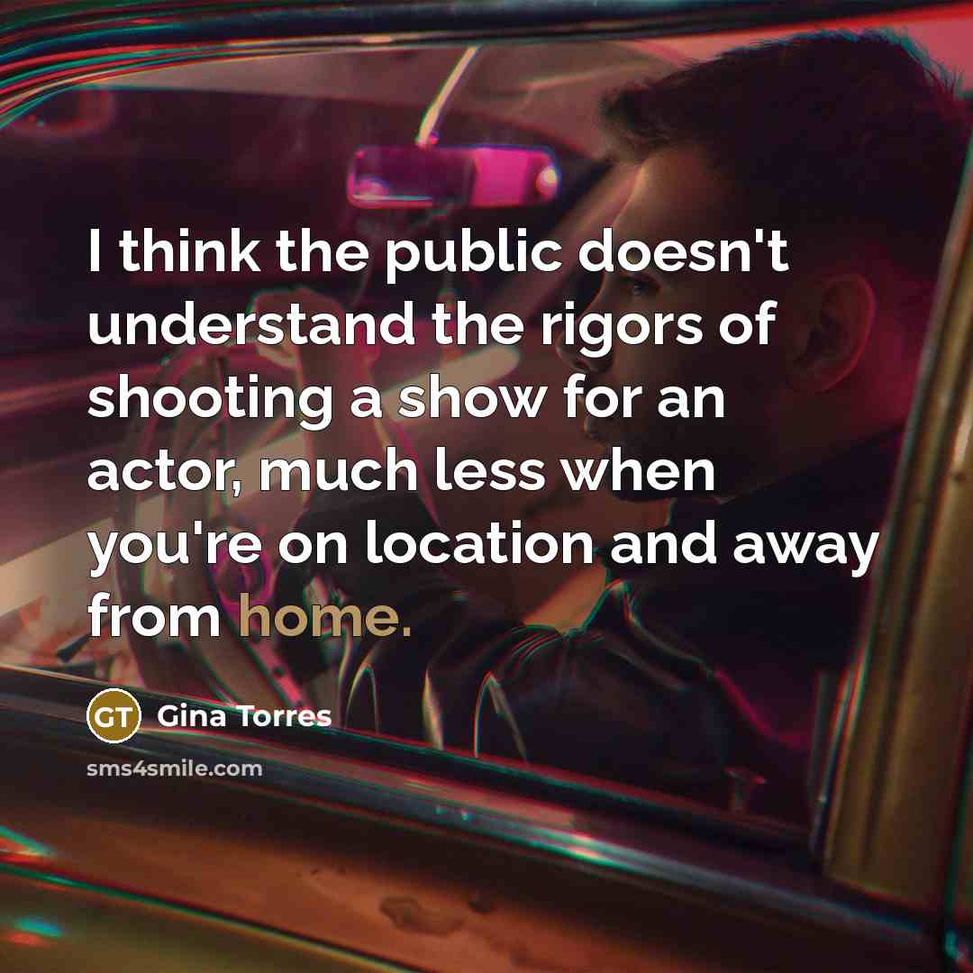 “I think the public doesn't understand the rigors of shooting…” quote by Gina Torres