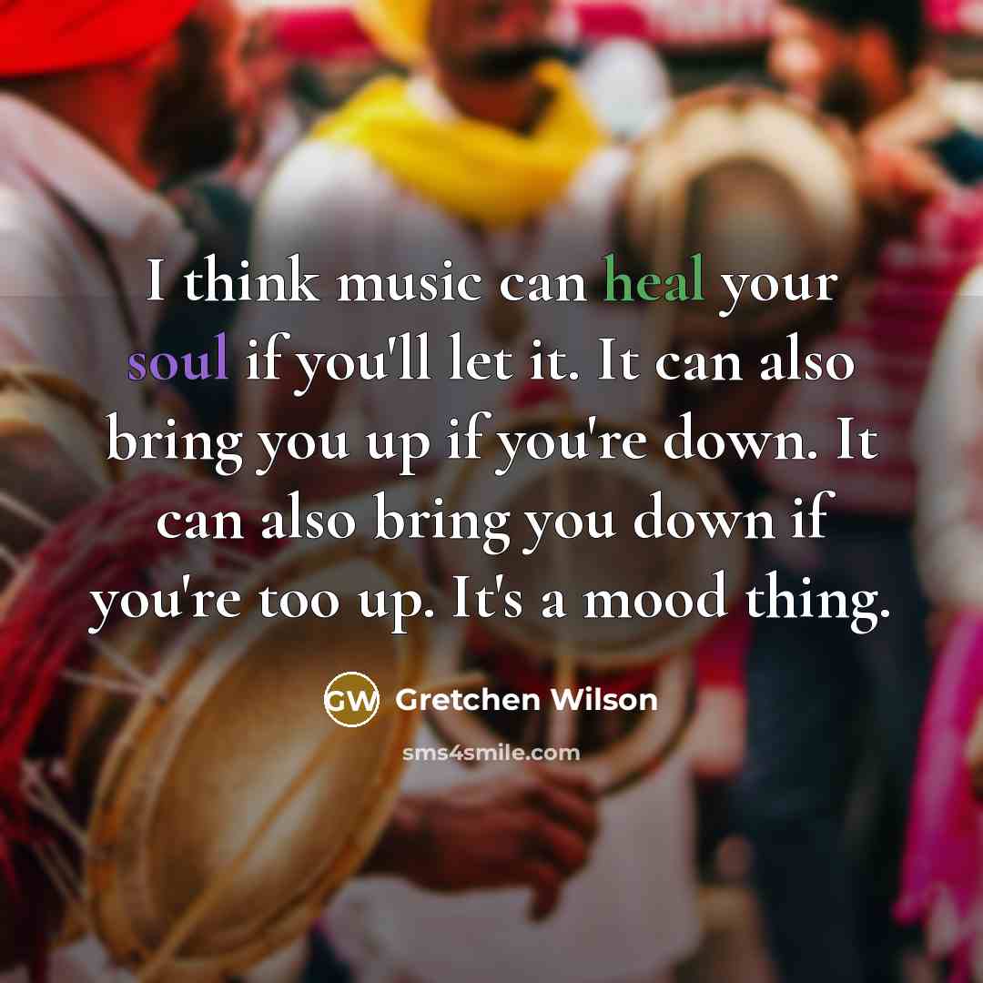 “I think music can heal your soul if you'll let…” quote by Gretchen Wilson