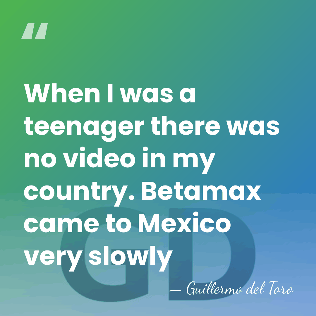 When I was a teenager there was no video in my country.&hellip; - Guillermo del Toro