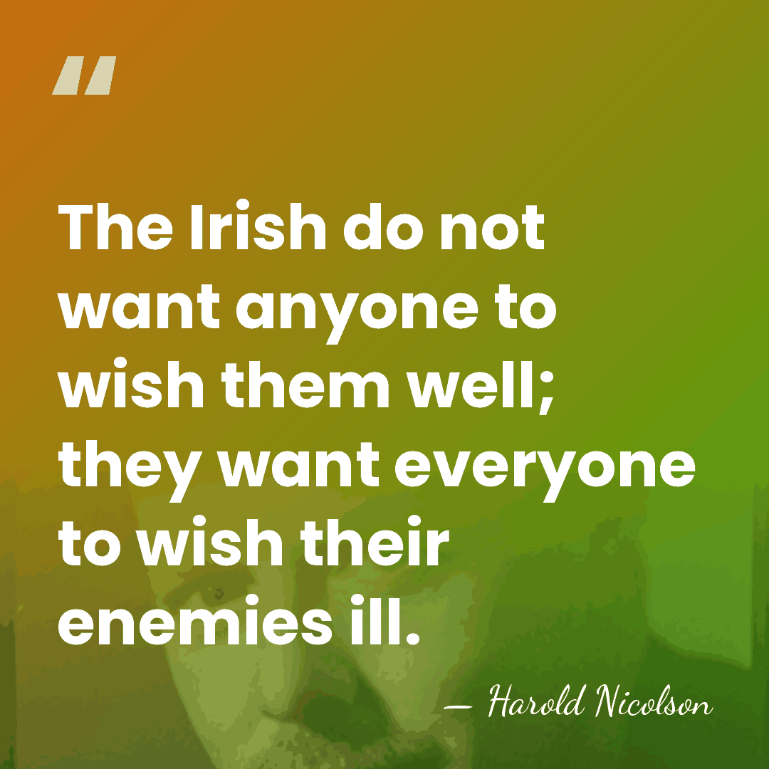 The Irish do not want anyone to wish them well; they want&hellip; - Harold Nicolson