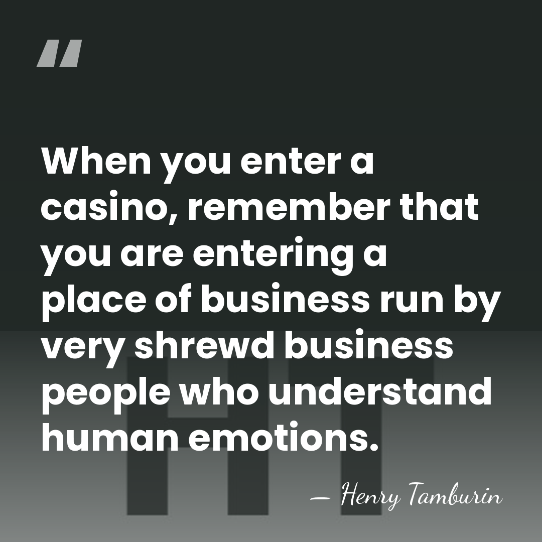 When you enter a casino, remember that you are entering a place&hellip; - Henry Tamburin