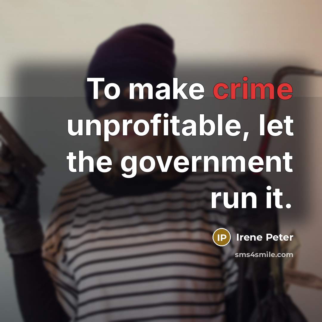 “To make crime unprofitable, let the government run it.…” quote by Irene Peter