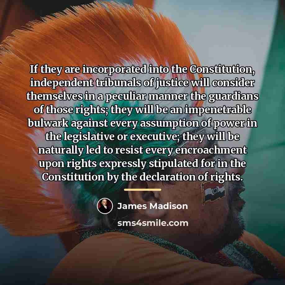 “If they are incorporated into the Constitution, independent tribunals of…” quote by James Madison