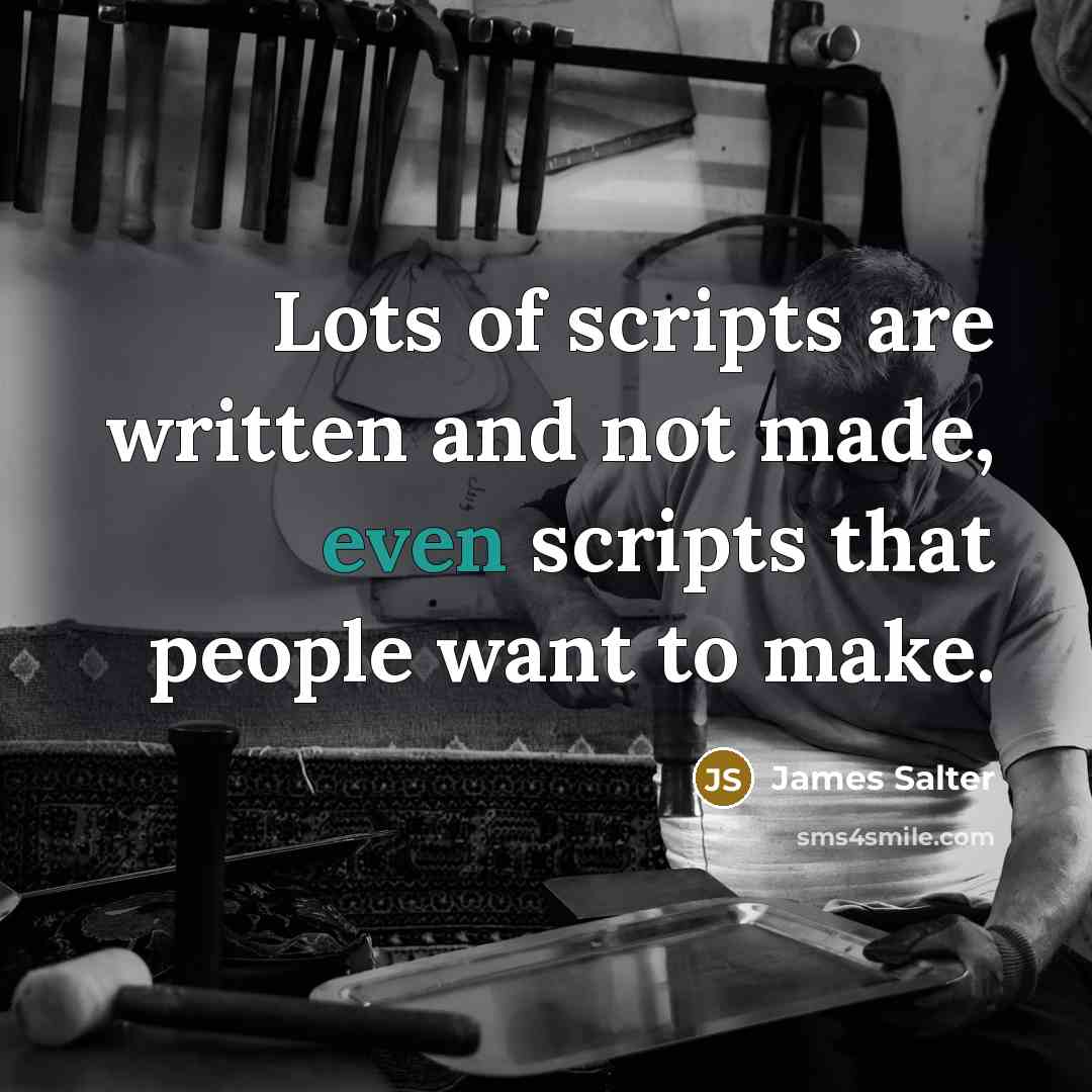 “Lots of scripts are written and not made, even scripts…” quote by James Salter