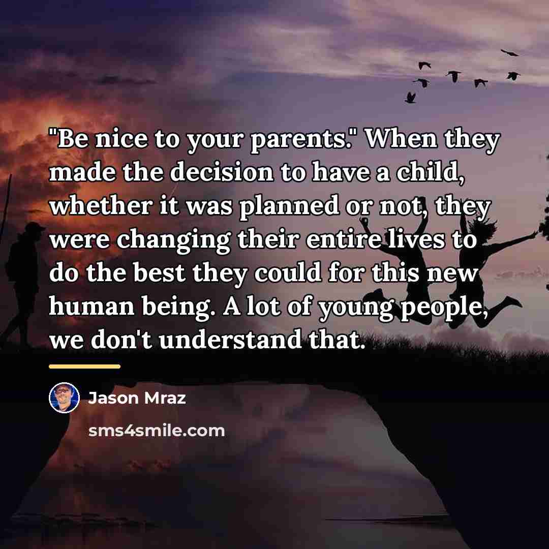 “"Be nice to your parents." When they made the decision…” quote by Jason Mraz