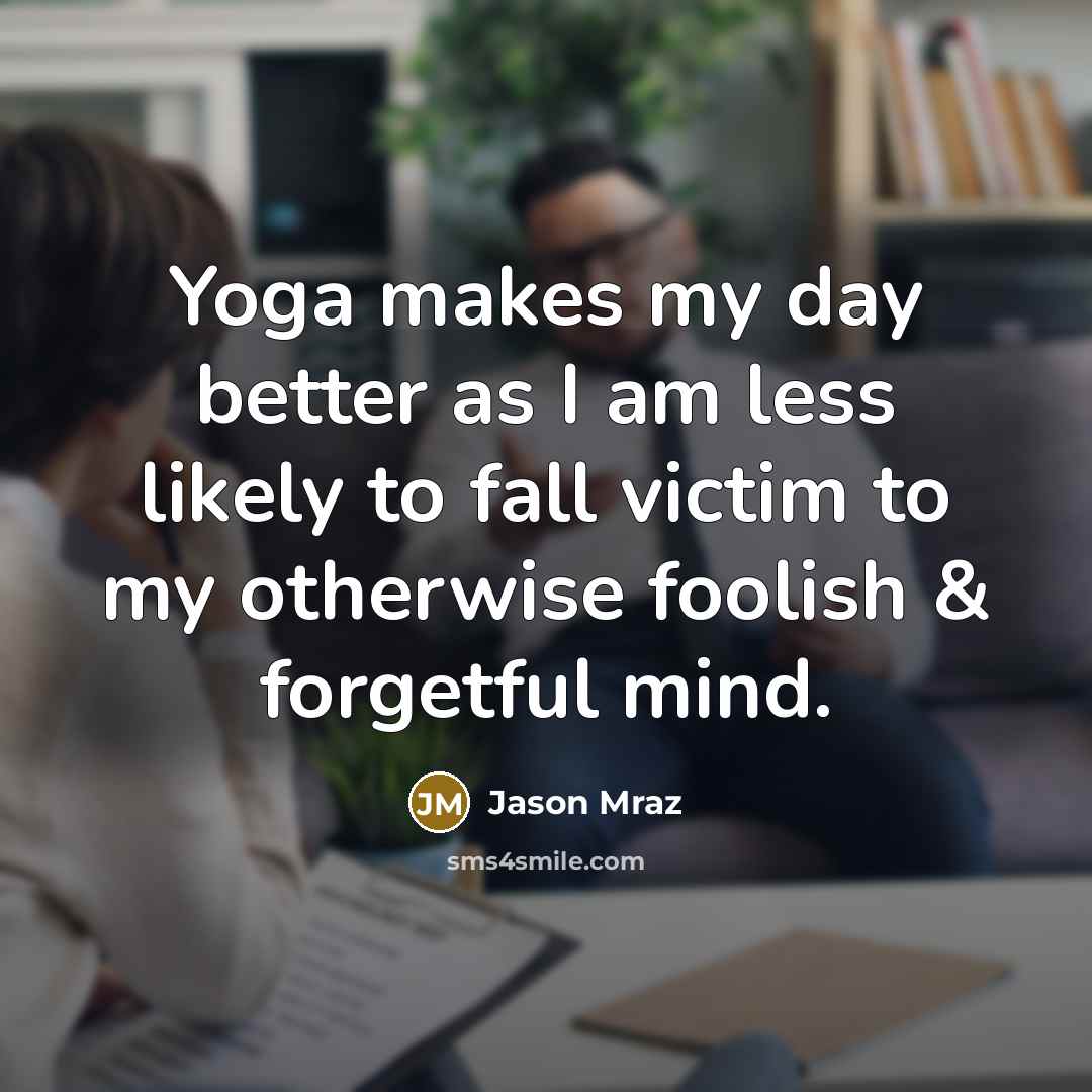 “Yoga makes my day better as I am less likely…” quote by Jason Mraz