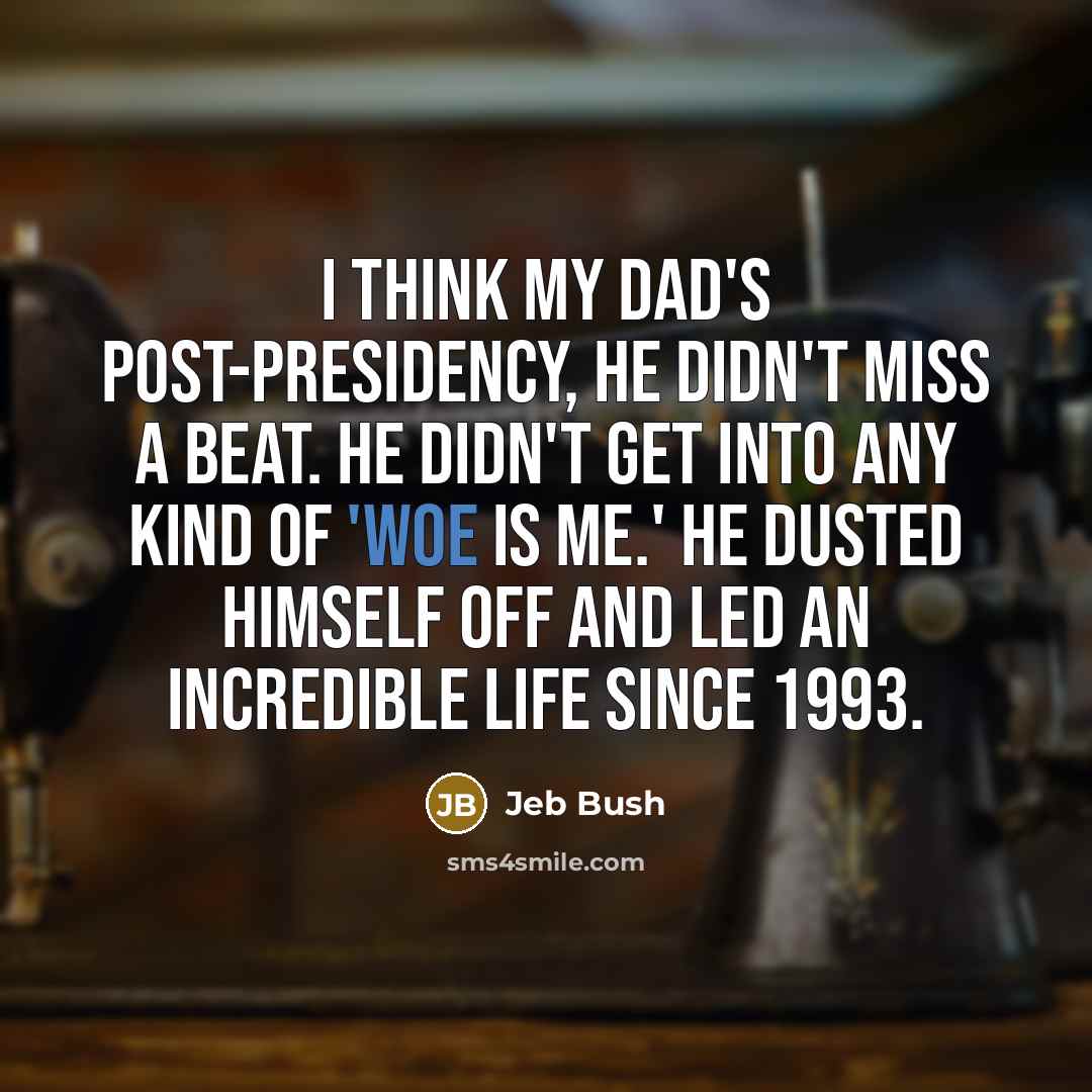 “I think my dad's post-presidency, he didn't miss a beat.…” quote by Jeb Bush