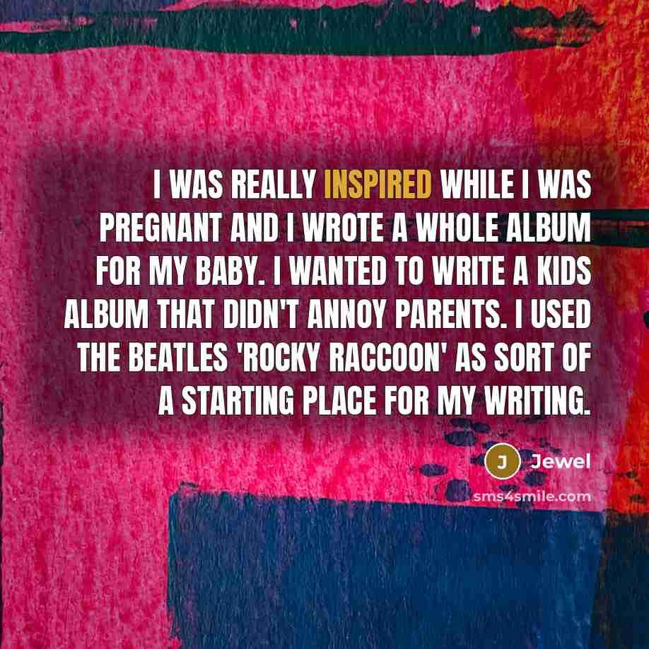 “I was really inspired while I was pregnant and I…” quote by Jewel
