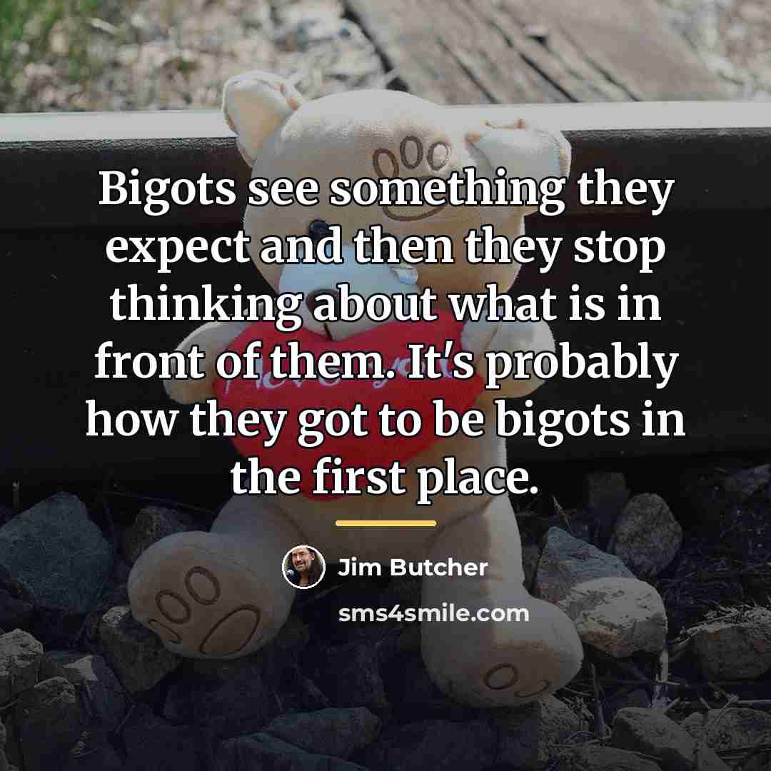 “Bigots see something they expect and then they stop thinking…” quote by Jim Butcher