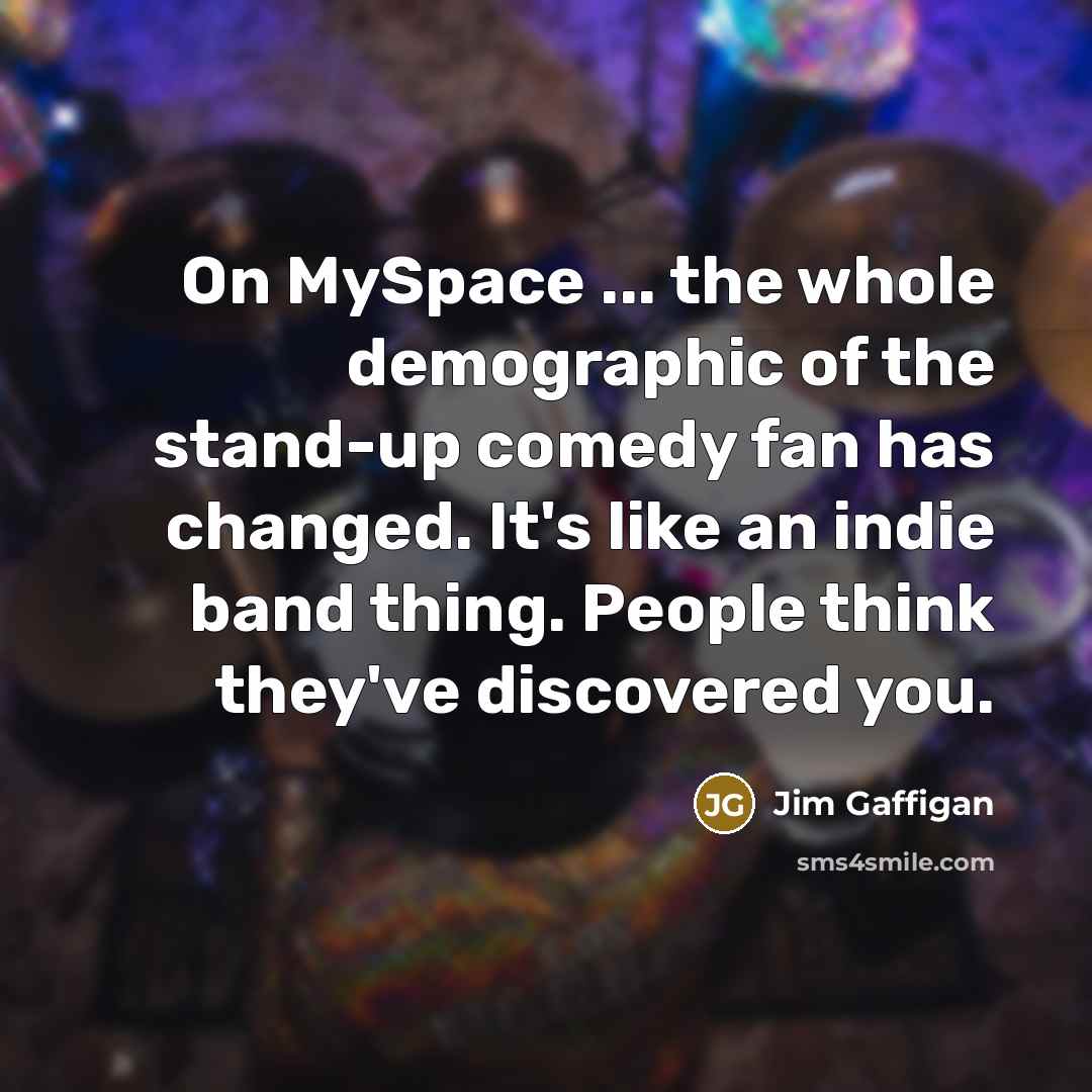 “On MySpace ... the whole demographic of the stand-up comedy…” quote by Jim Gaffigan