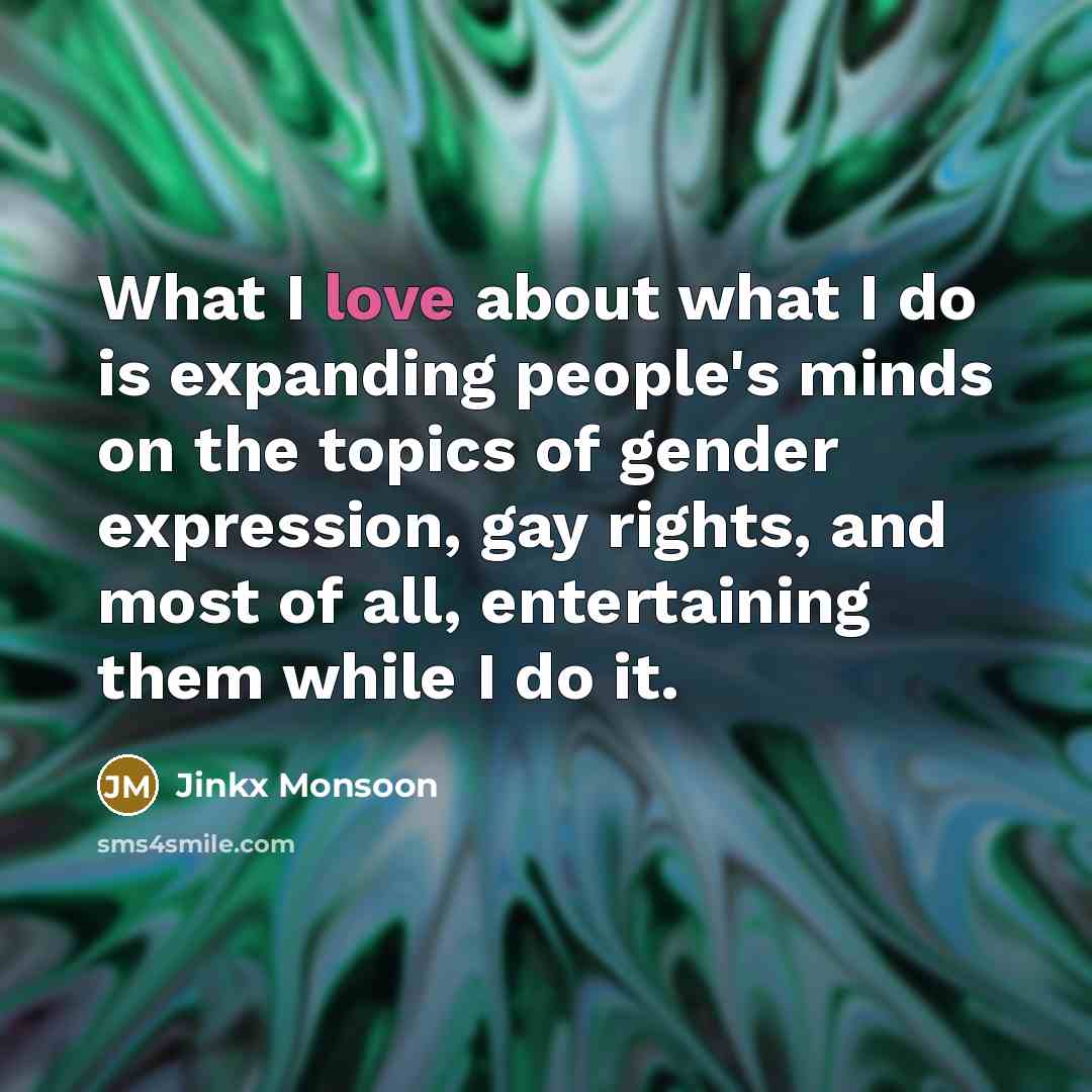 “What I love about what I do is expanding people's…” quote by Jinkx Monsoon