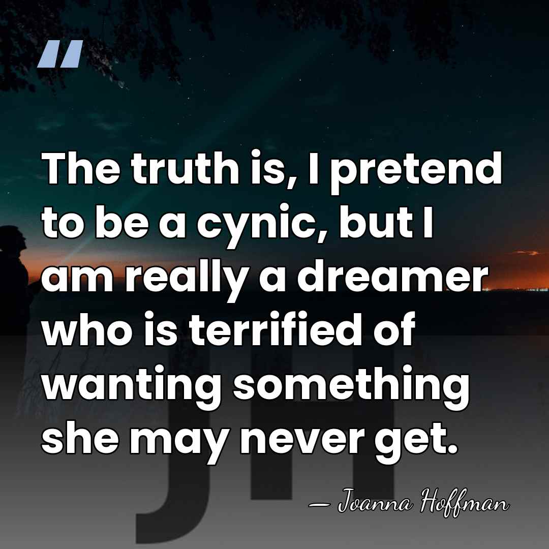 The truth is, I pretend to be a cynic, but I am&hellip; - Joanna Hoffman