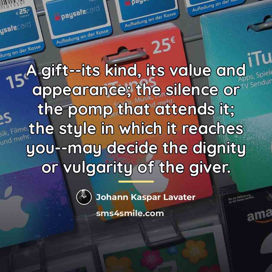 “A gift--its kind, its value and appearance; the silence or…” quote by Johann Kaspar Lavater