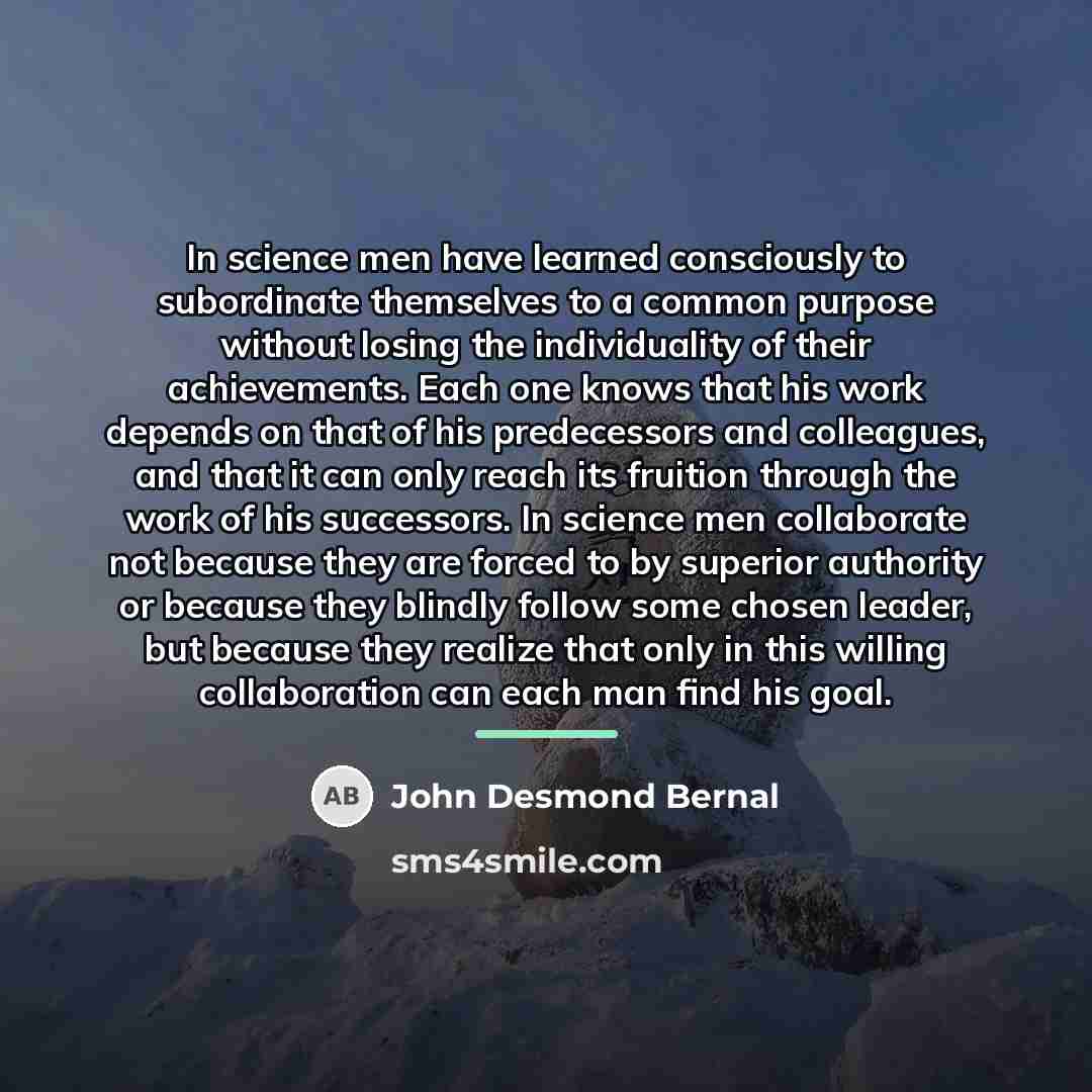 “In science men have learned consciously to subordinate themselves to…” quote by John Desmond Bernal