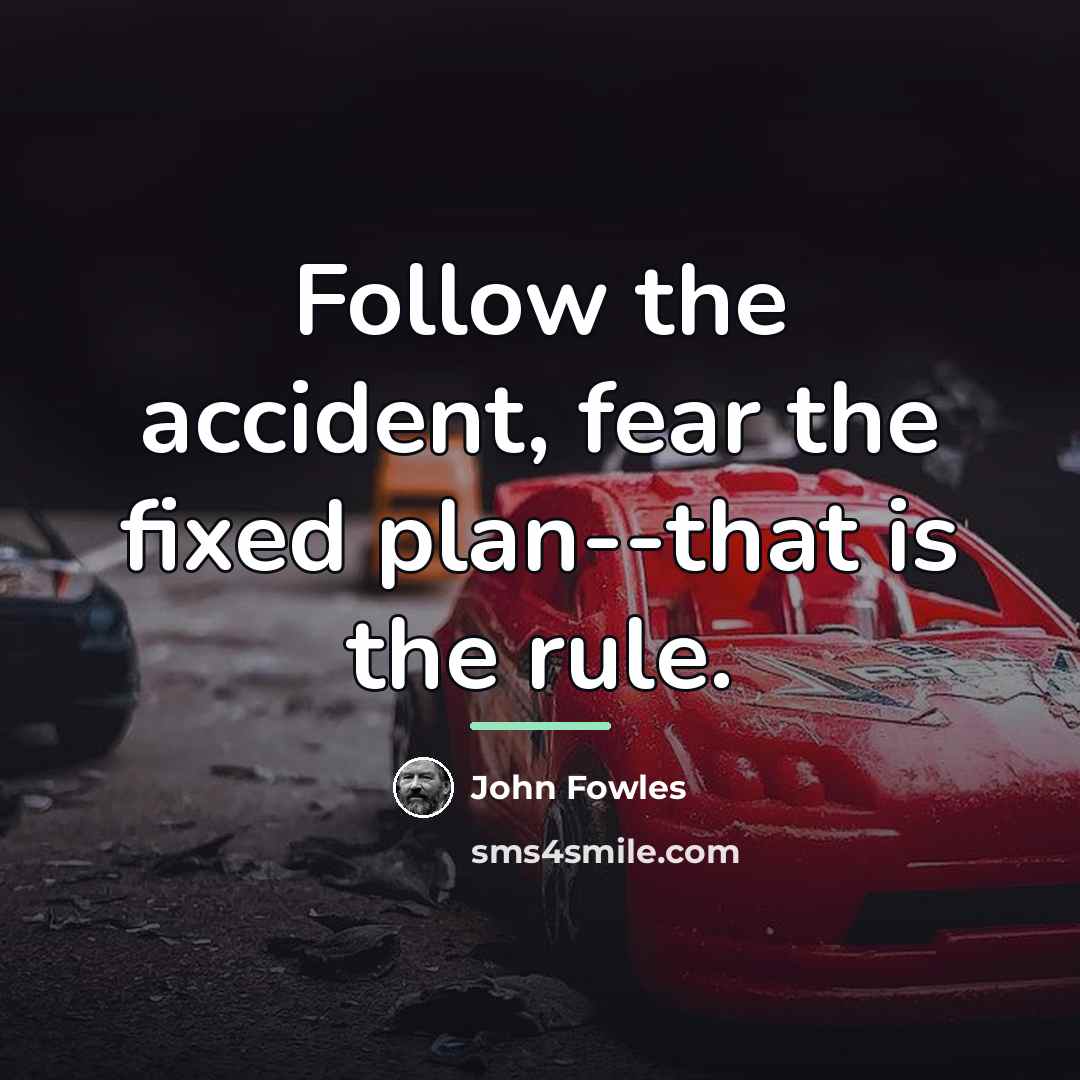 “Follow the accident, fear the fixed plan--that is the rule.…” quote by John Fowles