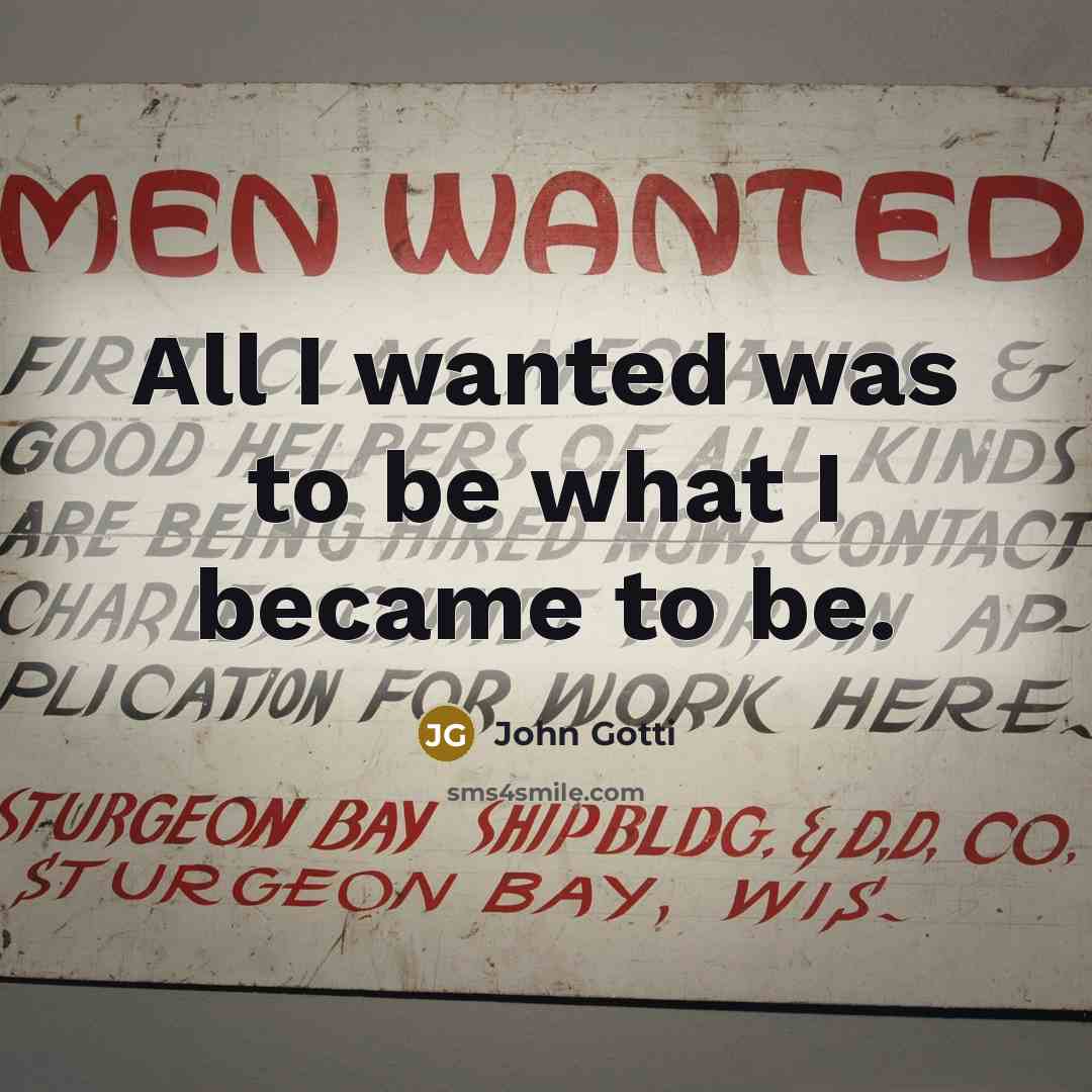 “All I wanted was to be what I became to…” quote by John Gotti