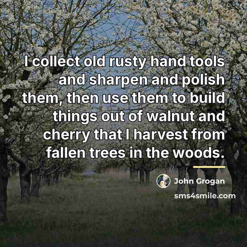 “I collect old rusty hand tools and sharpen and polish…” quote by John Grogan