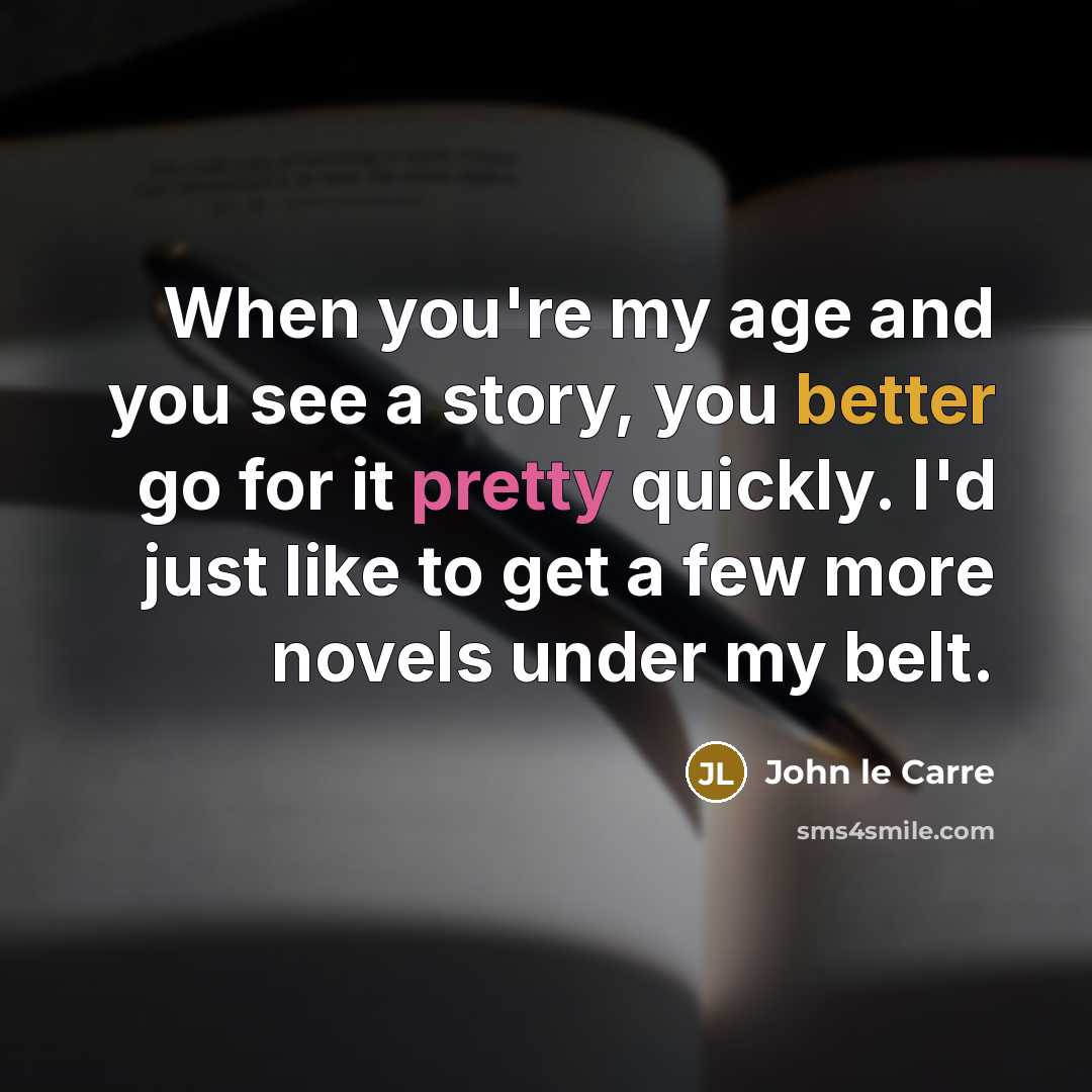 “When you're my age and you see a story, you…” quote by John le Carre