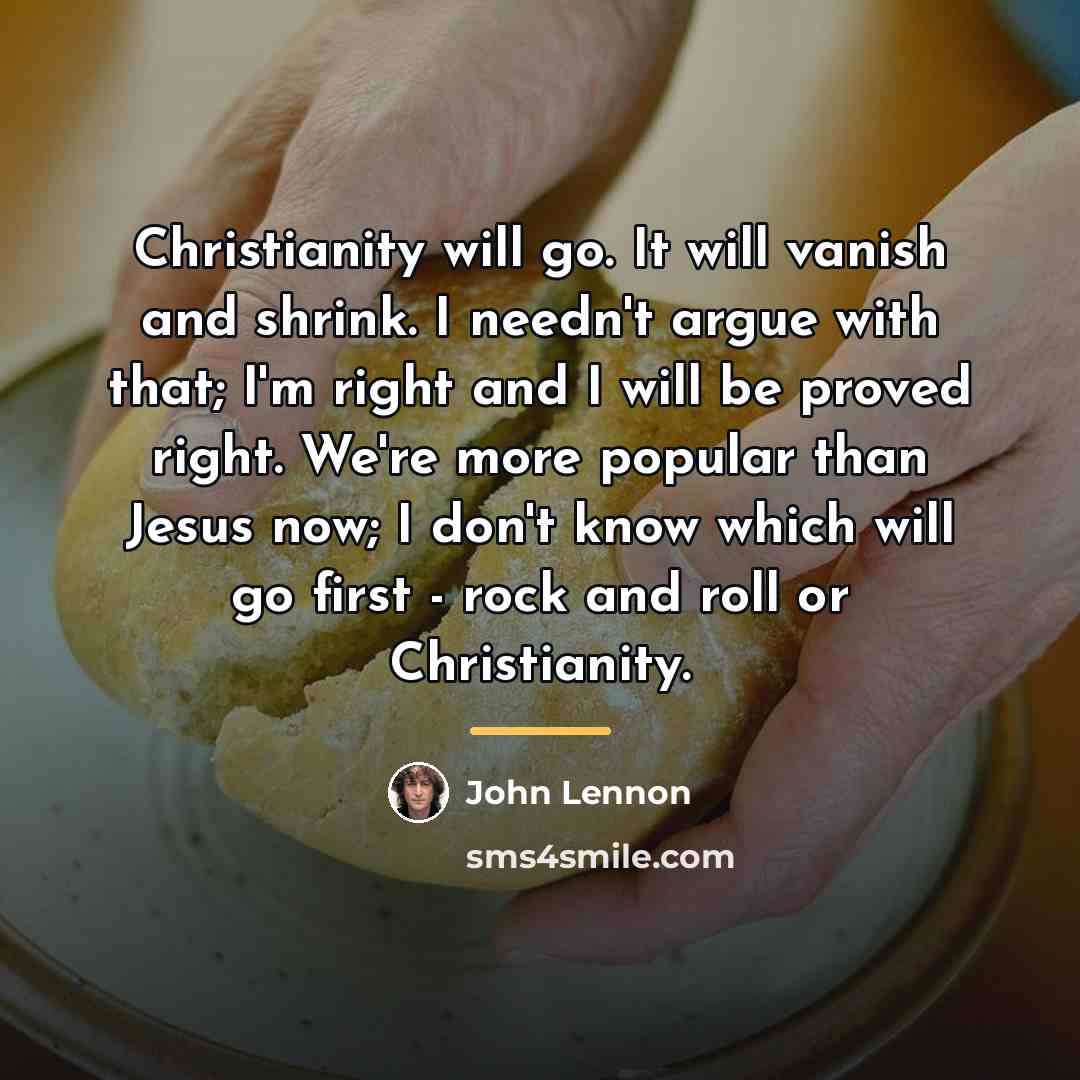 “Christianity will go. It will vanish and shrink. I needn't…” quote by John Lennon