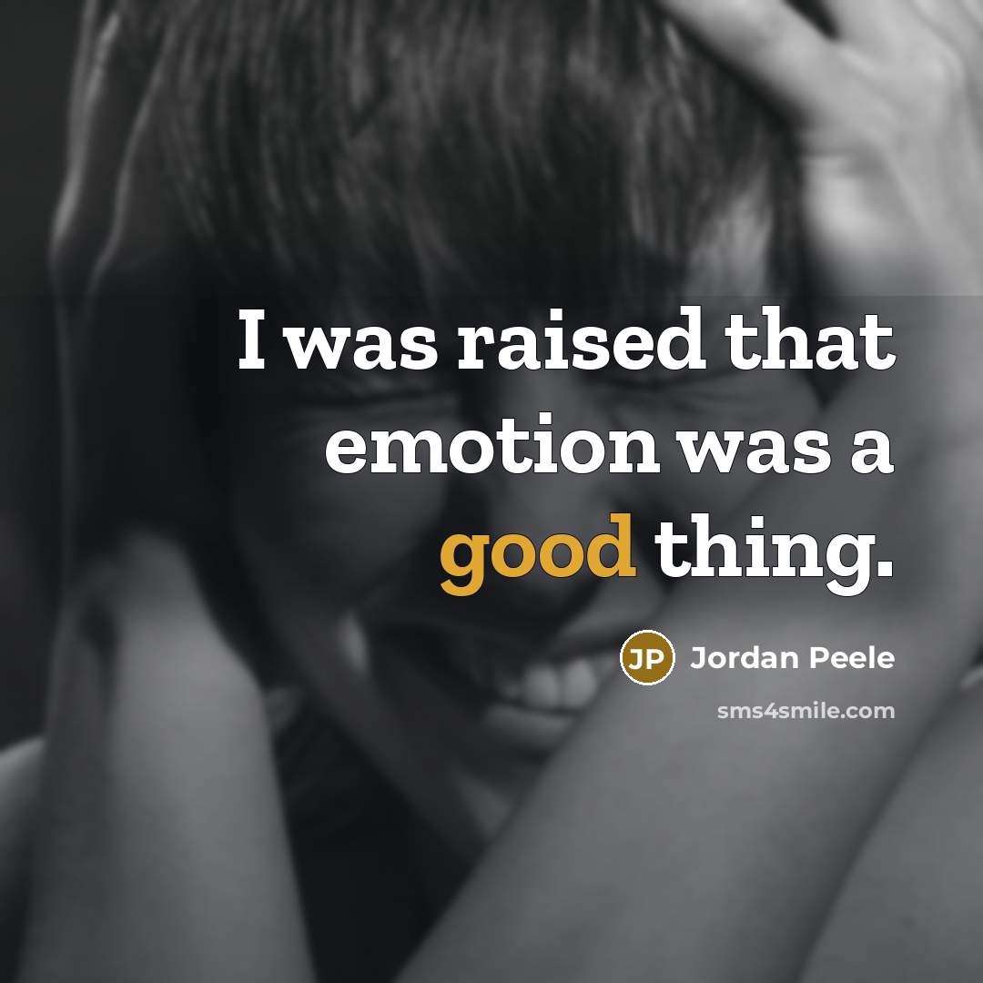 “I was raised that emotion was a good thing.…” quote by Jordan Peele