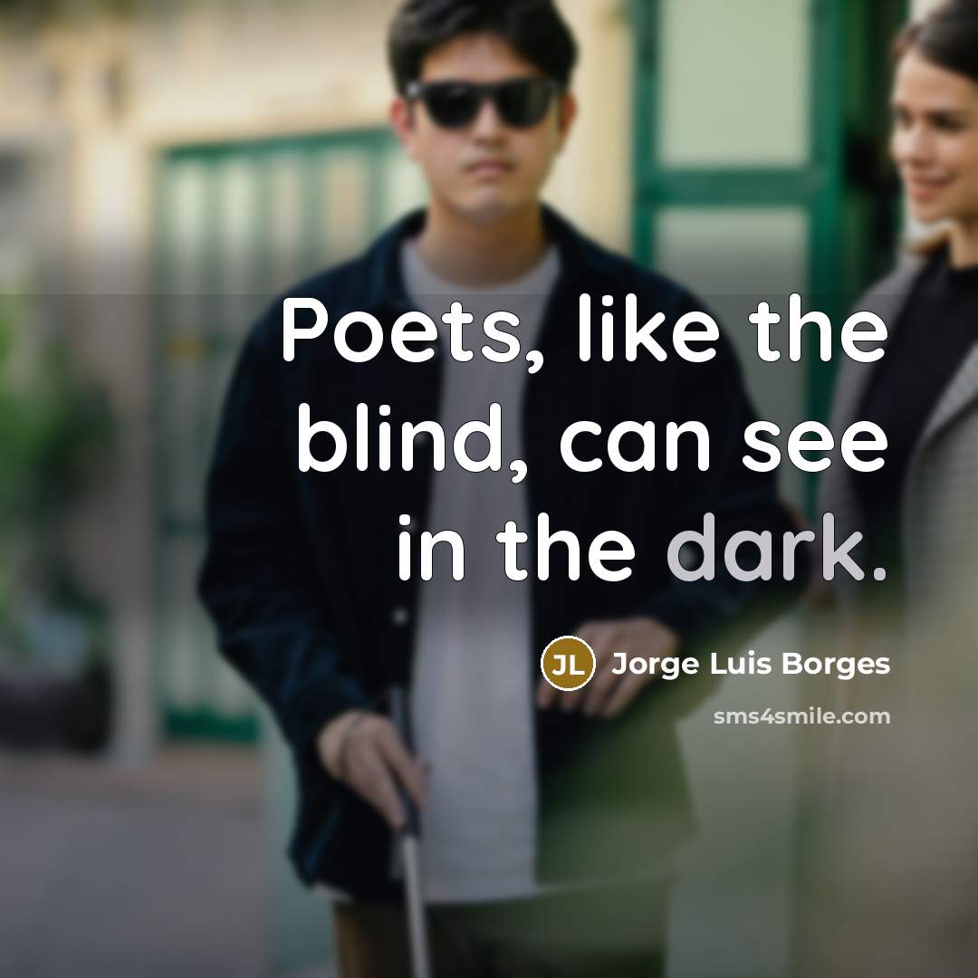 “Poets, like the blind, can see in the dark.…” quote by Jorge Luis Borges