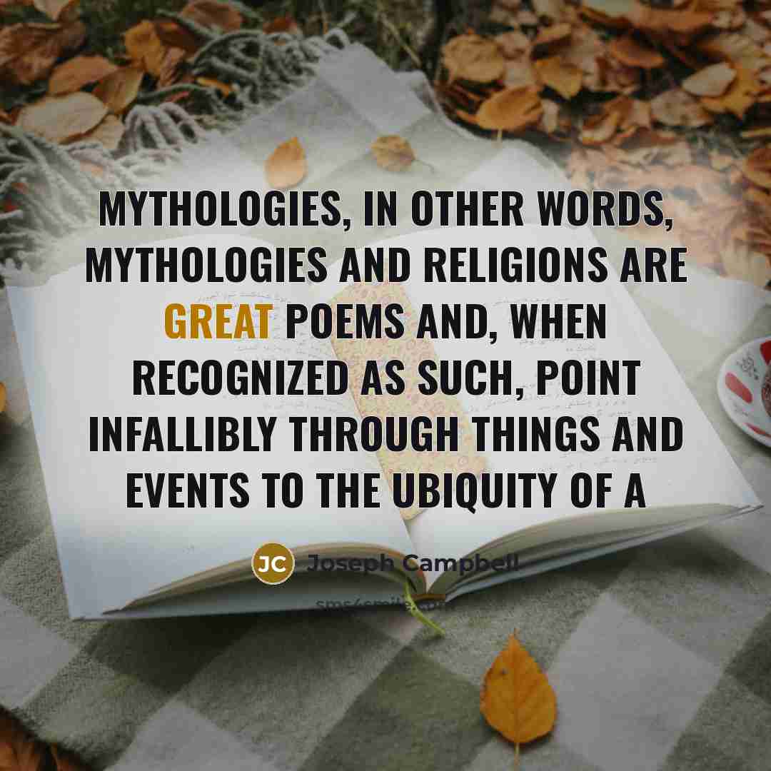 “Mythologies, in other words, mythologies and religions are great poems…” quote by Joseph Campbell