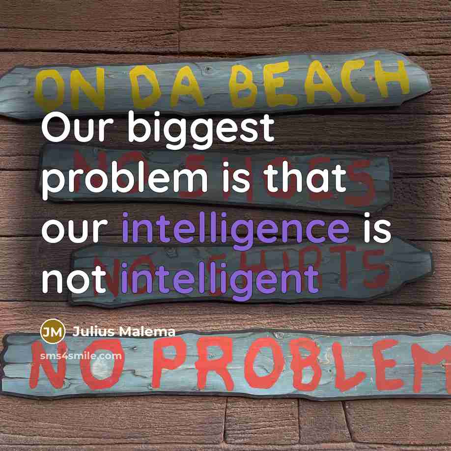 “Our biggest problem is that our intelligence is not intelligent” quote by Julius Malema
