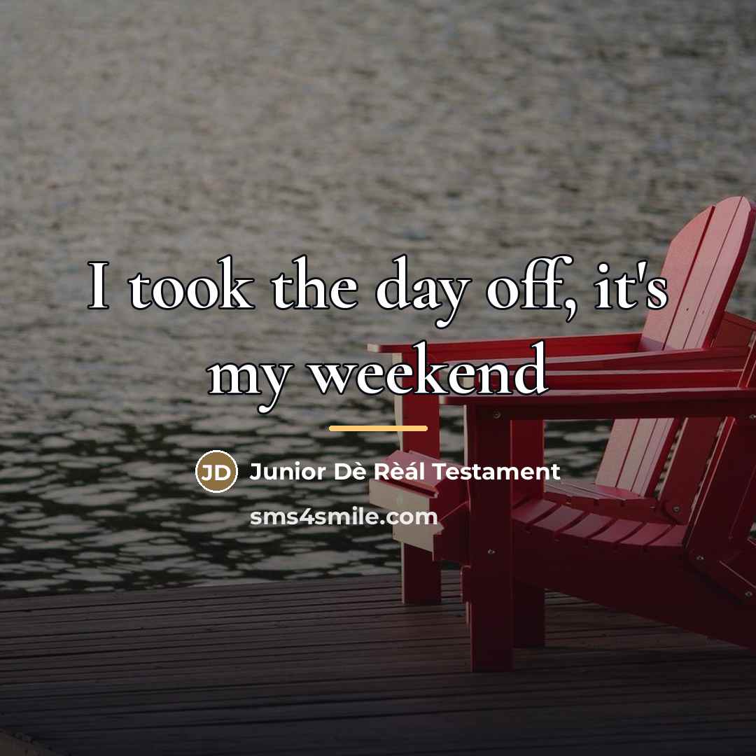 “I took the day off, it's my weekend…” quote by Junior Dè Rèál Testament