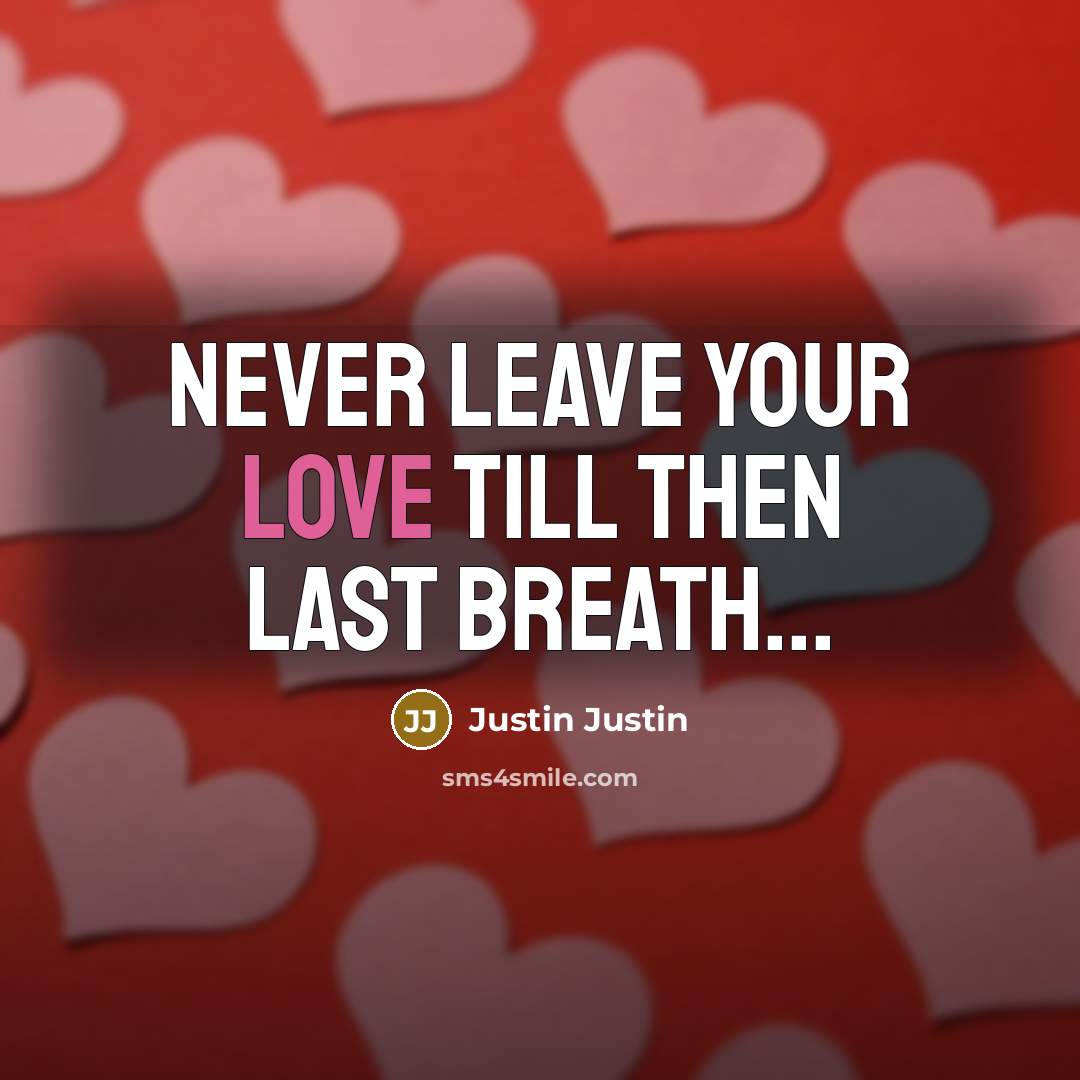 “Never leave your love till then last breath...…” quote by Justin Justin