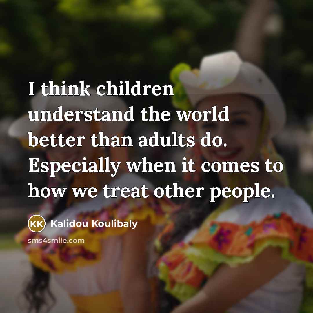 “I think children understand the world better than adults do.…” quote by Kalidou Koulibaly