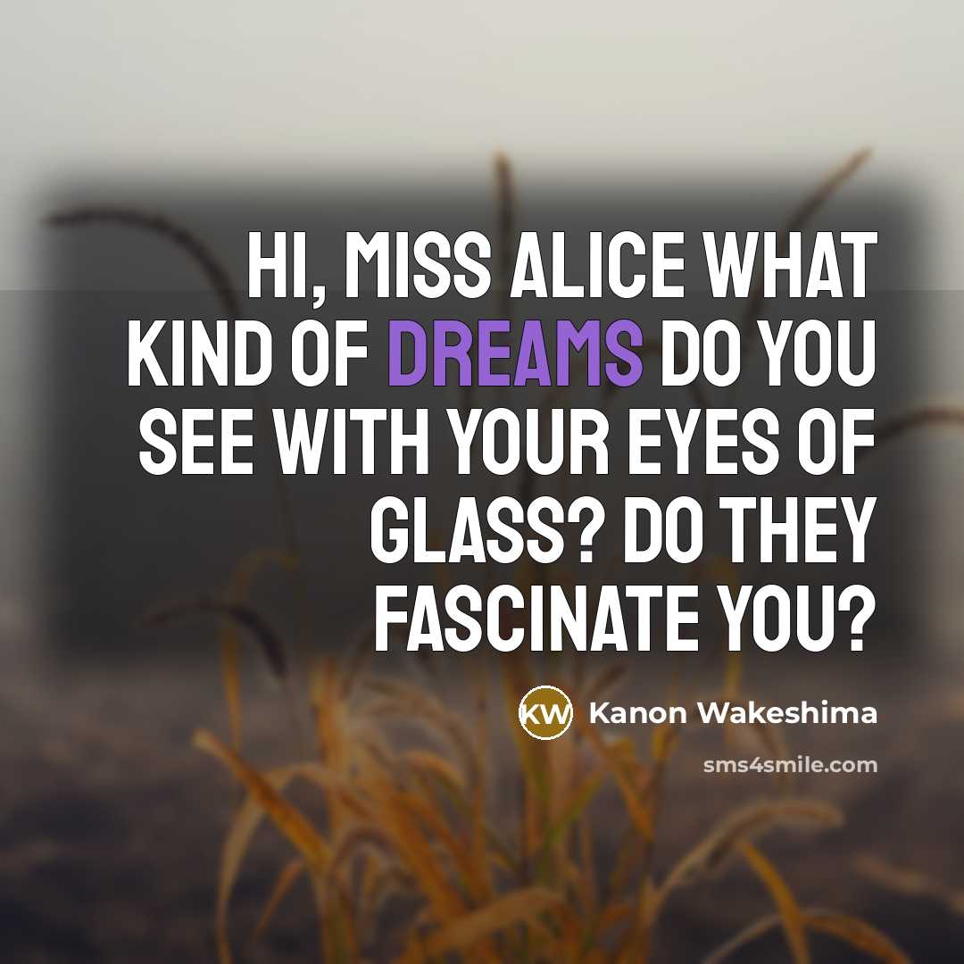 “Hi, Miss Alice What kind of dreams do you see…” quote by Kanon Wakeshima
