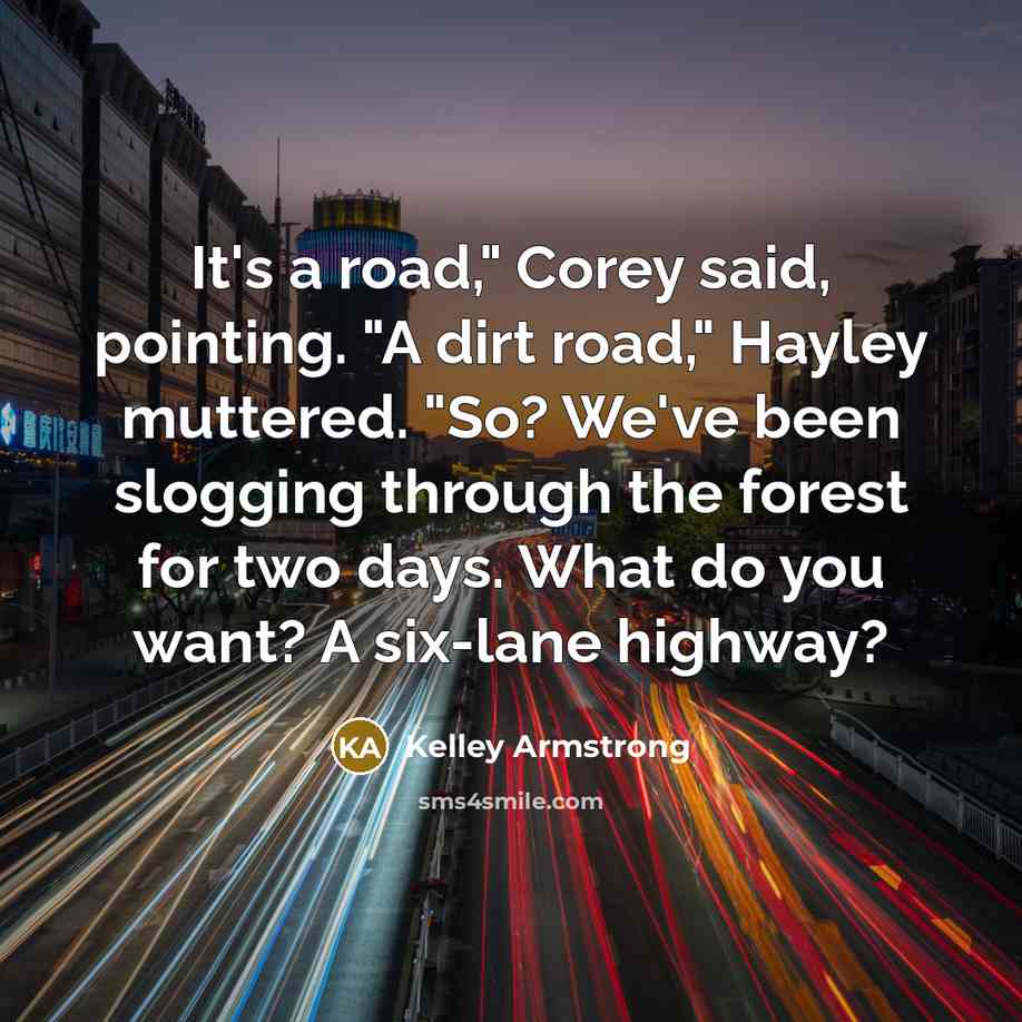 “It's a road," Corey said, pointing. "A dirt road," Hayley…” quote by Kelley Armstrong