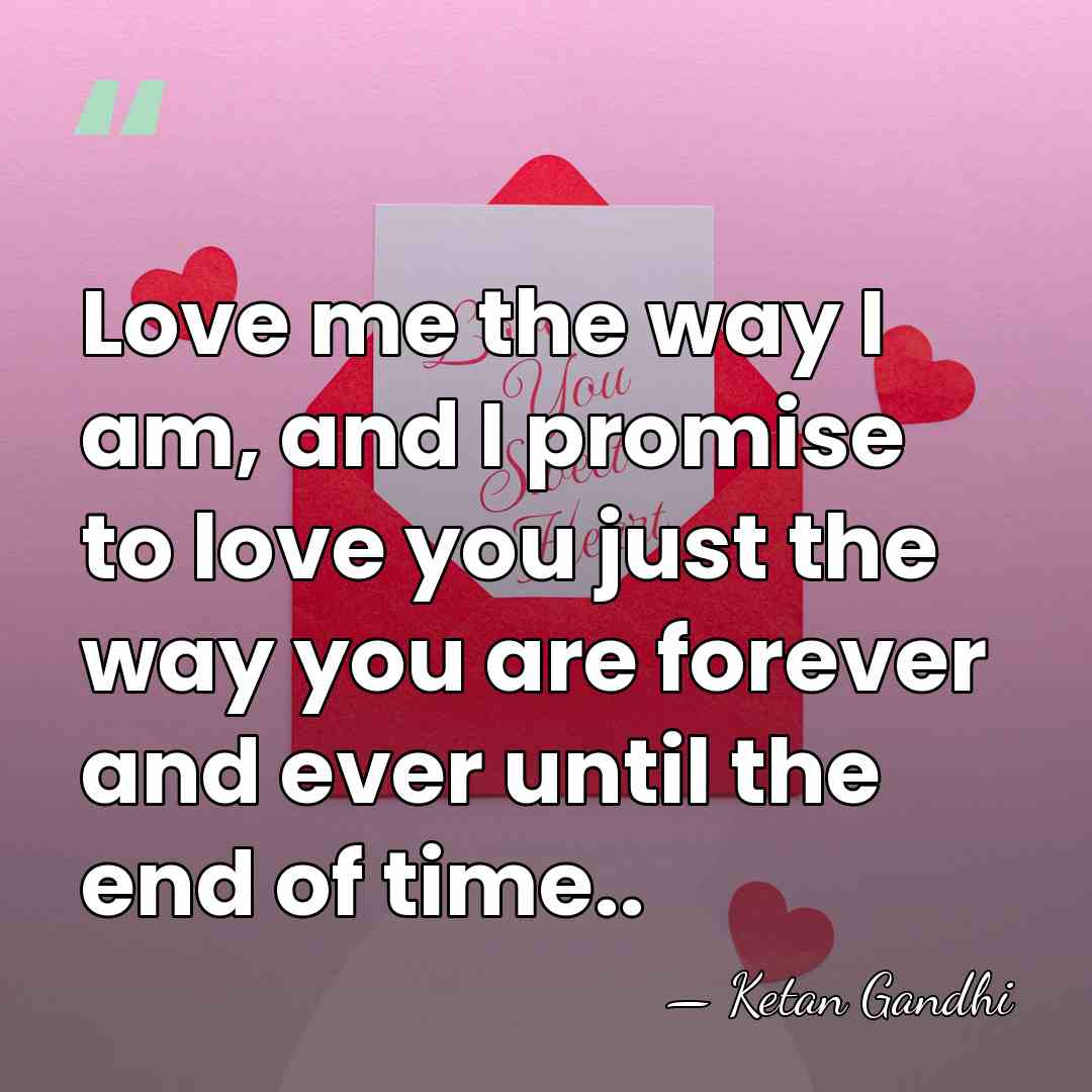 Love me the way I am, and I promise to love you&hellip; - Ketan Gandhi